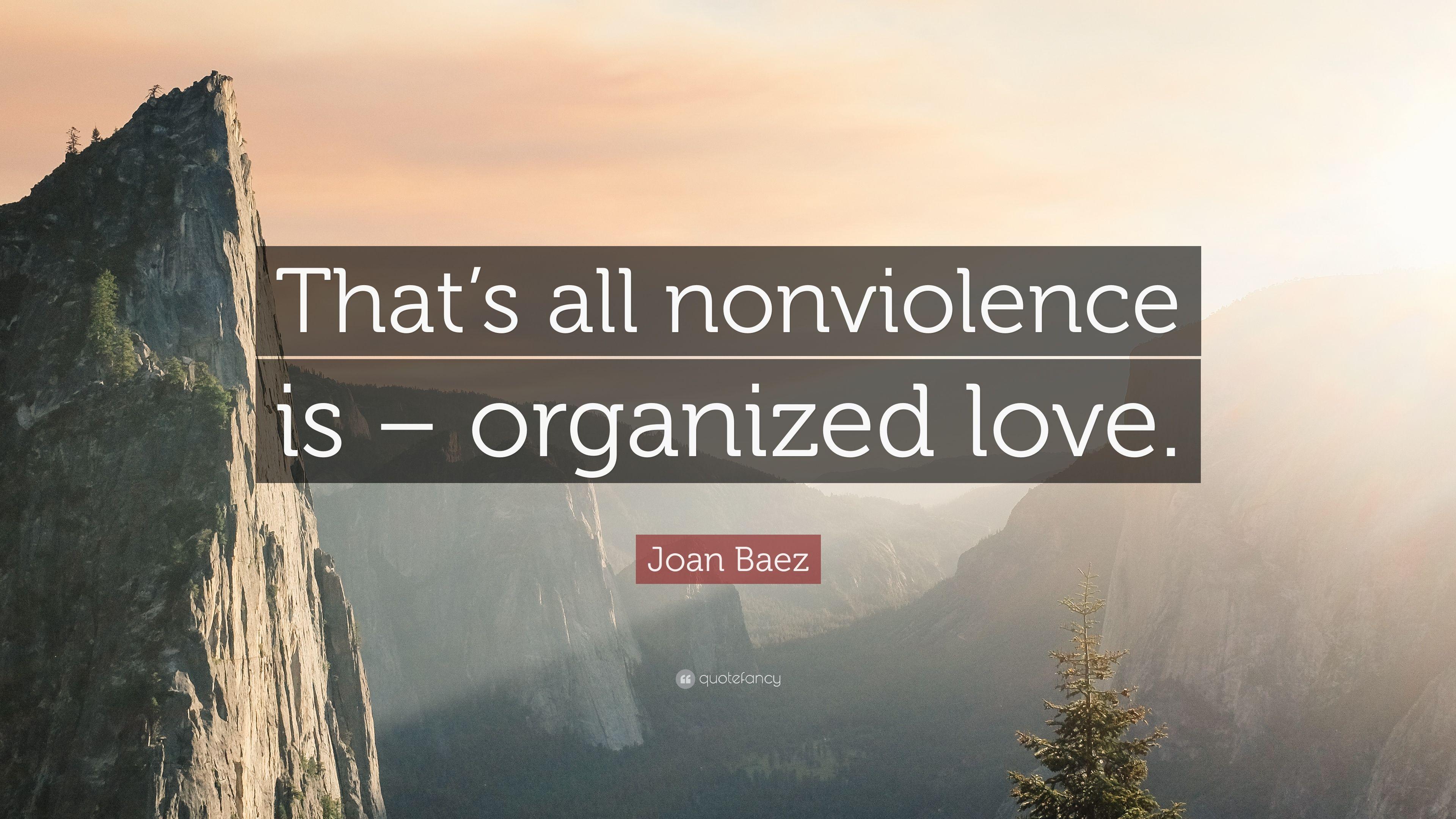 Joan Baez Quote: “That's all nonviolence is – organized love.”