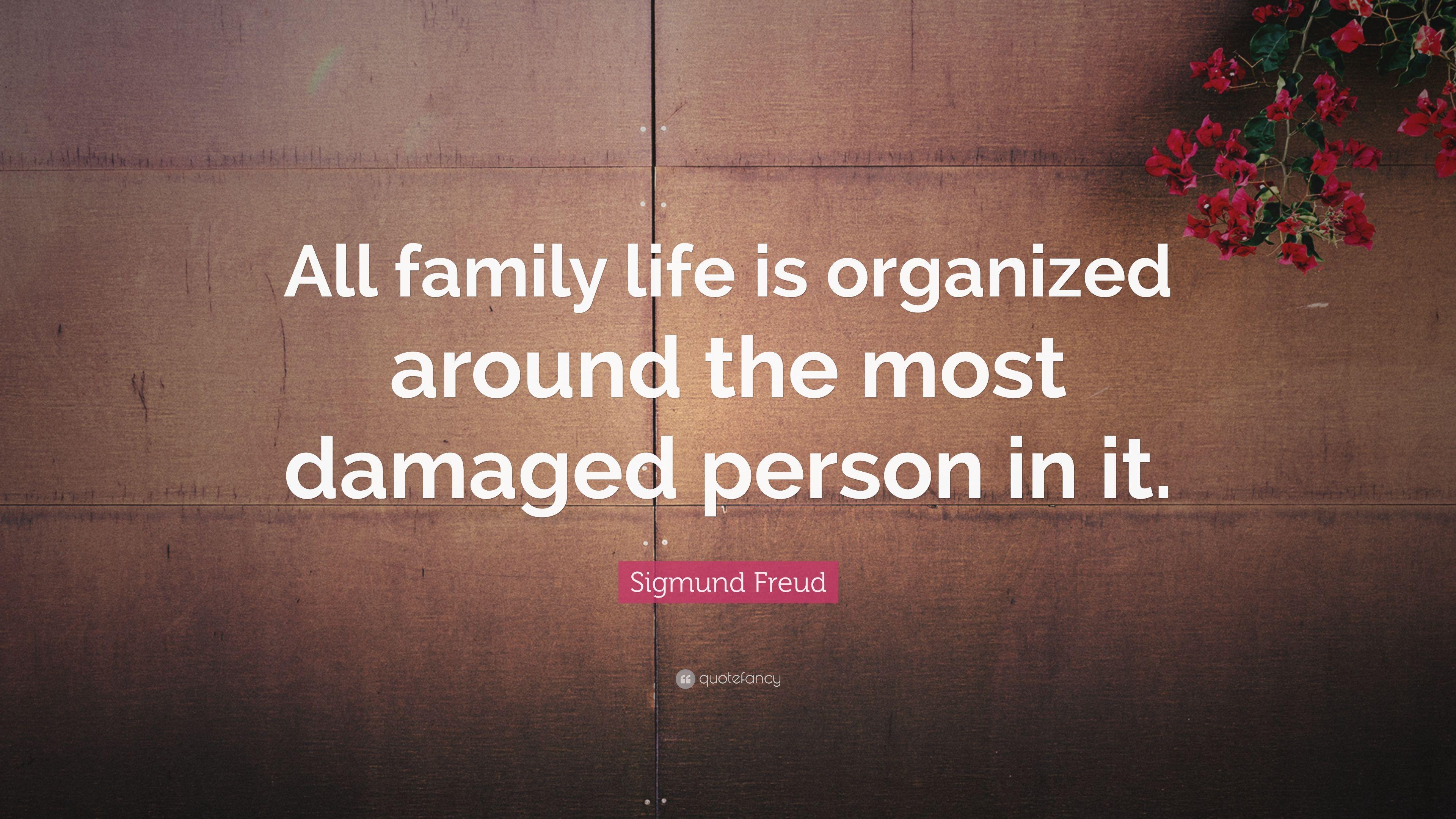 Sigmund Freud Quote: “All family life is organized around the most