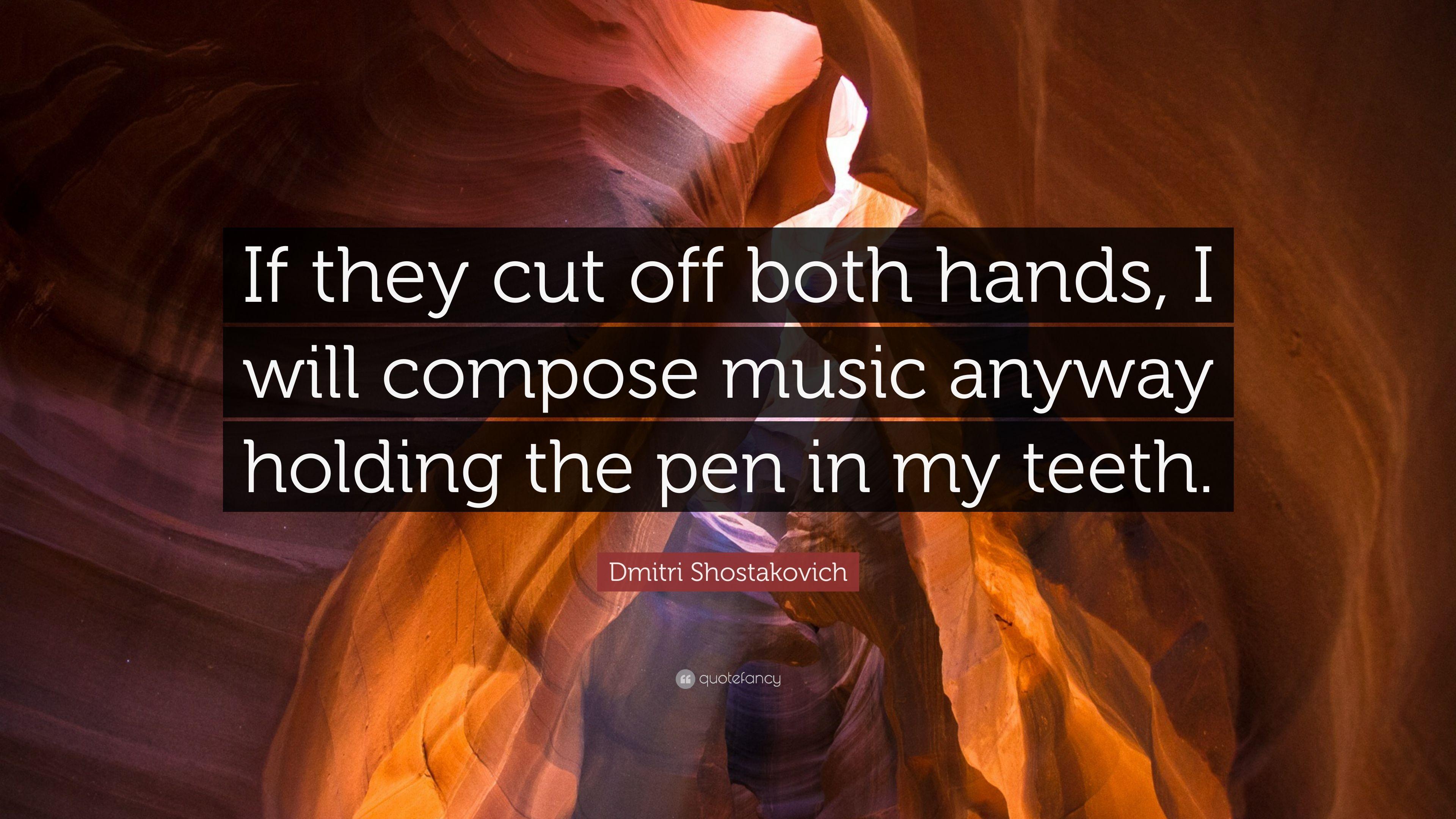 Dmitri Shostakovich Quote: “If they cut off both hands, I will
