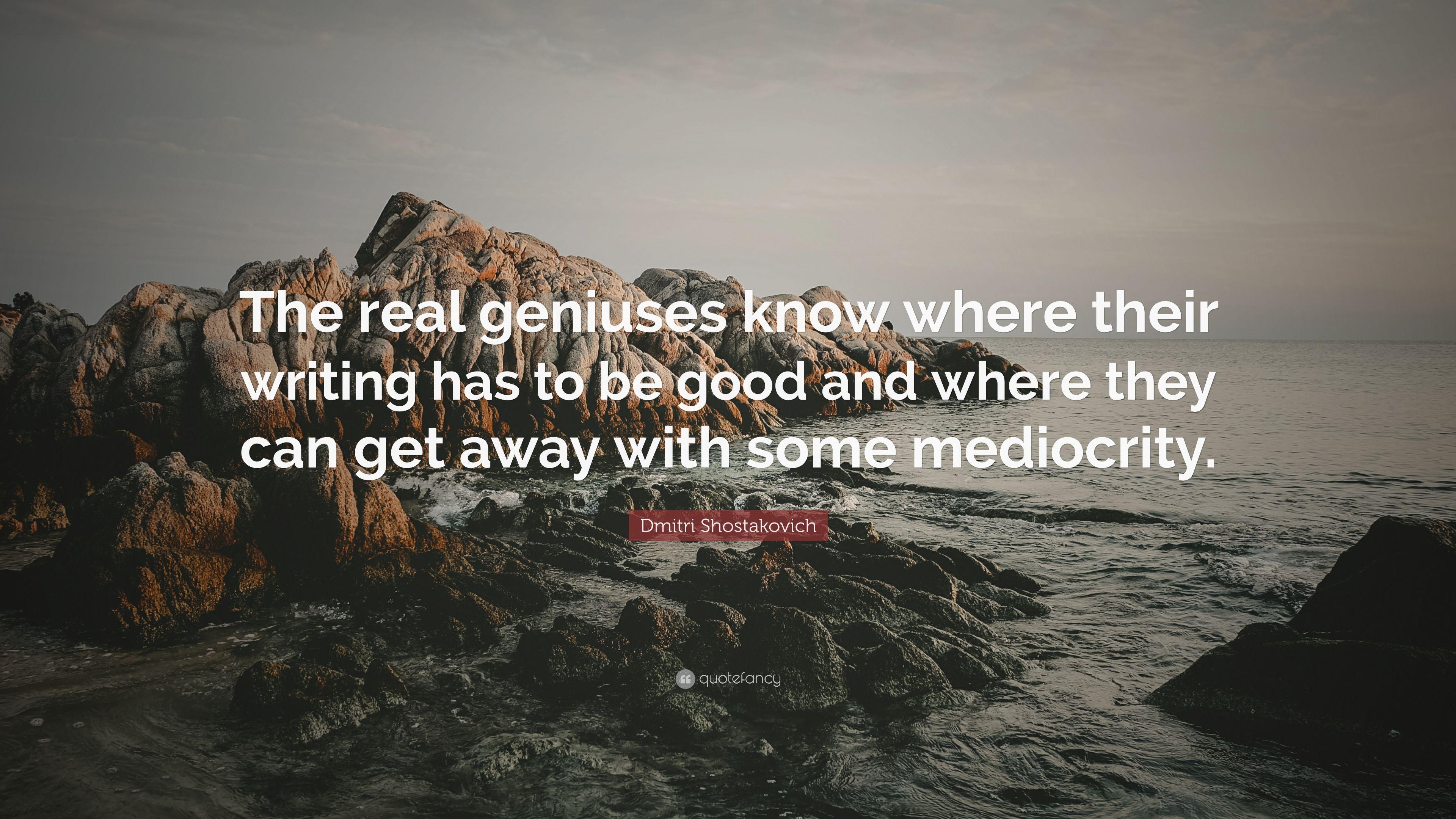 Dmitri Shostakovich Quote: “The real geniuses know where their