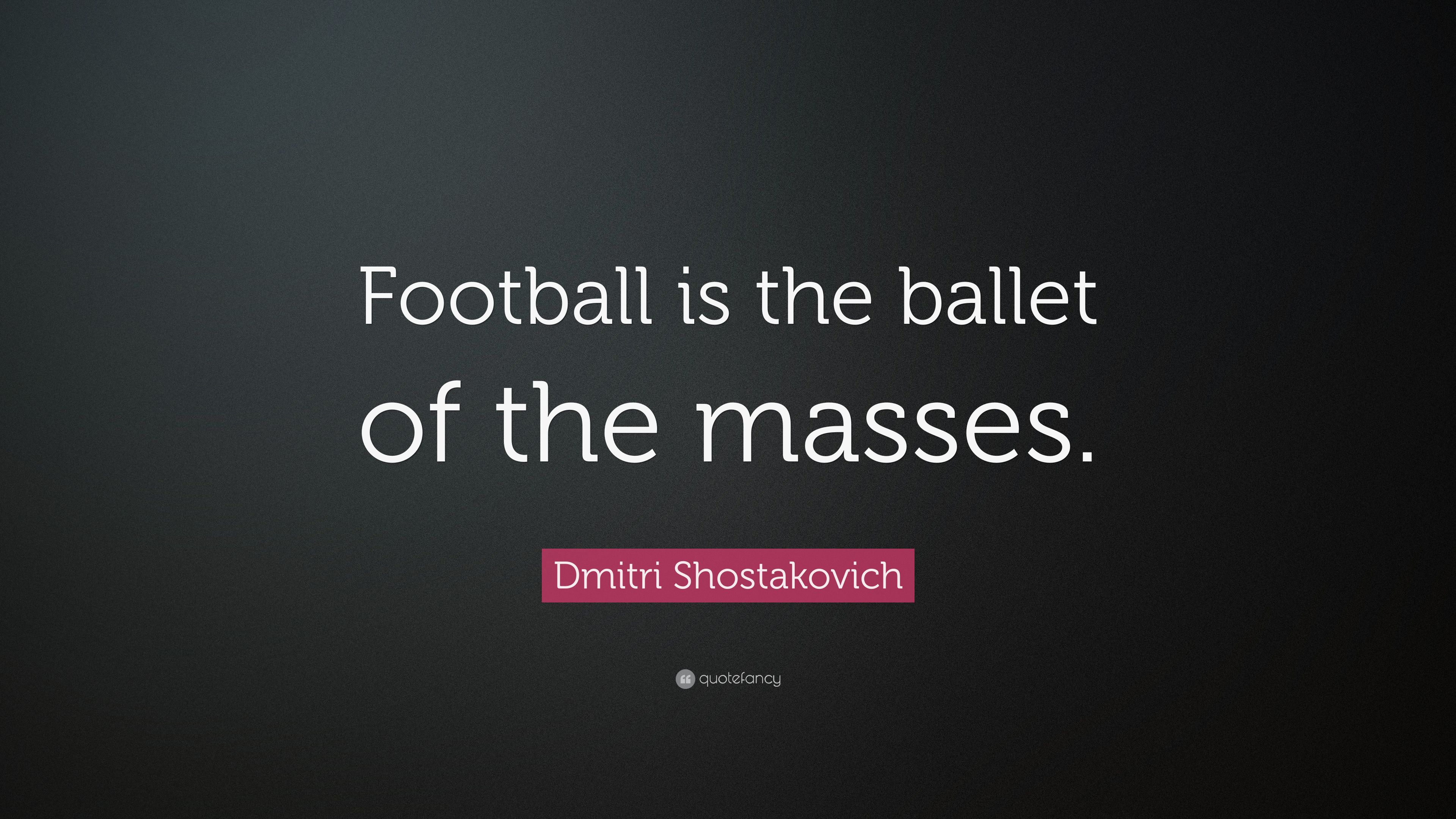 Dmitri Shostakovich Quote: “Football is the ballet of the masses
