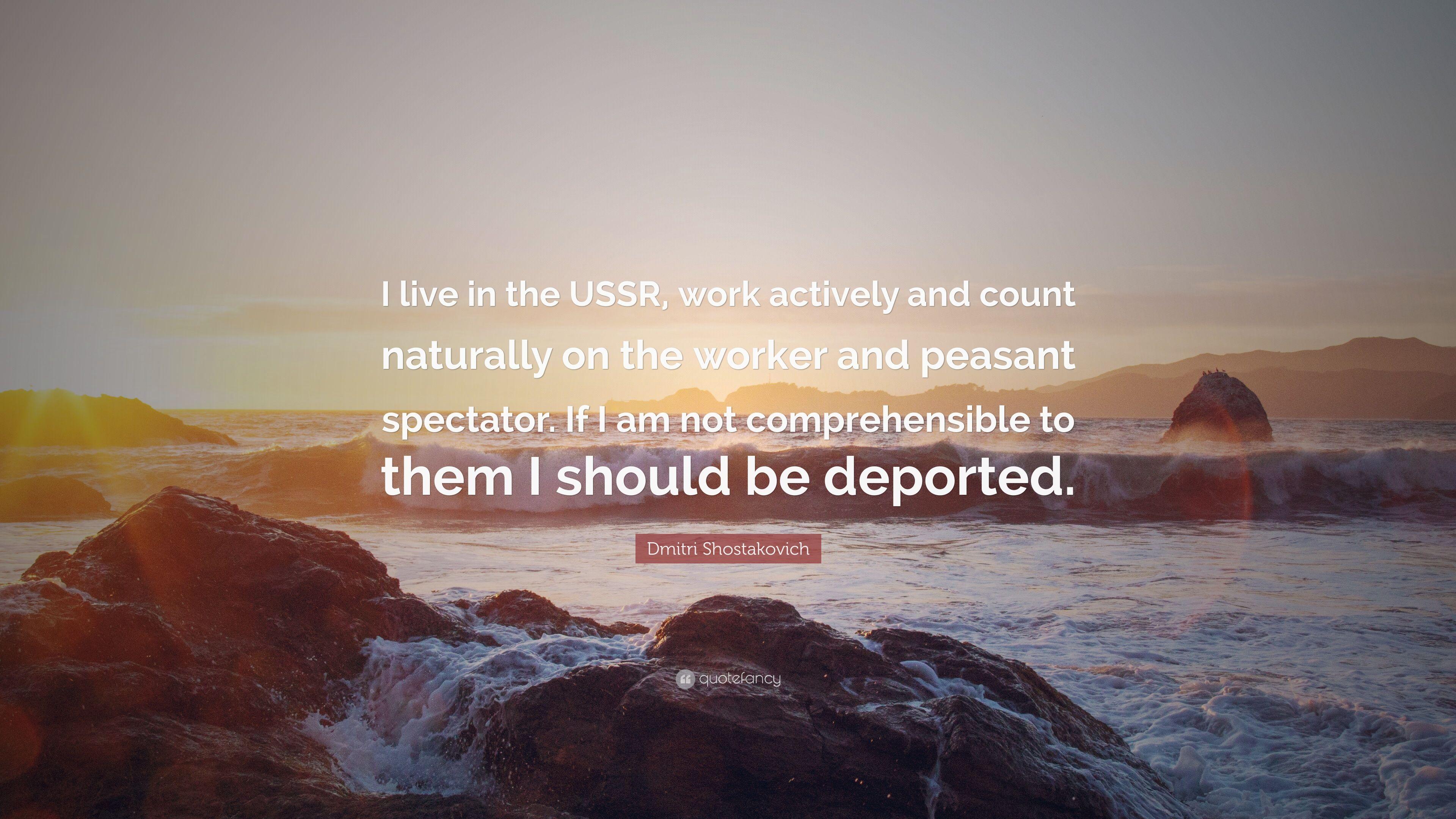 Dmitri Shostakovich Quote: “I live in the USSR, work actively
