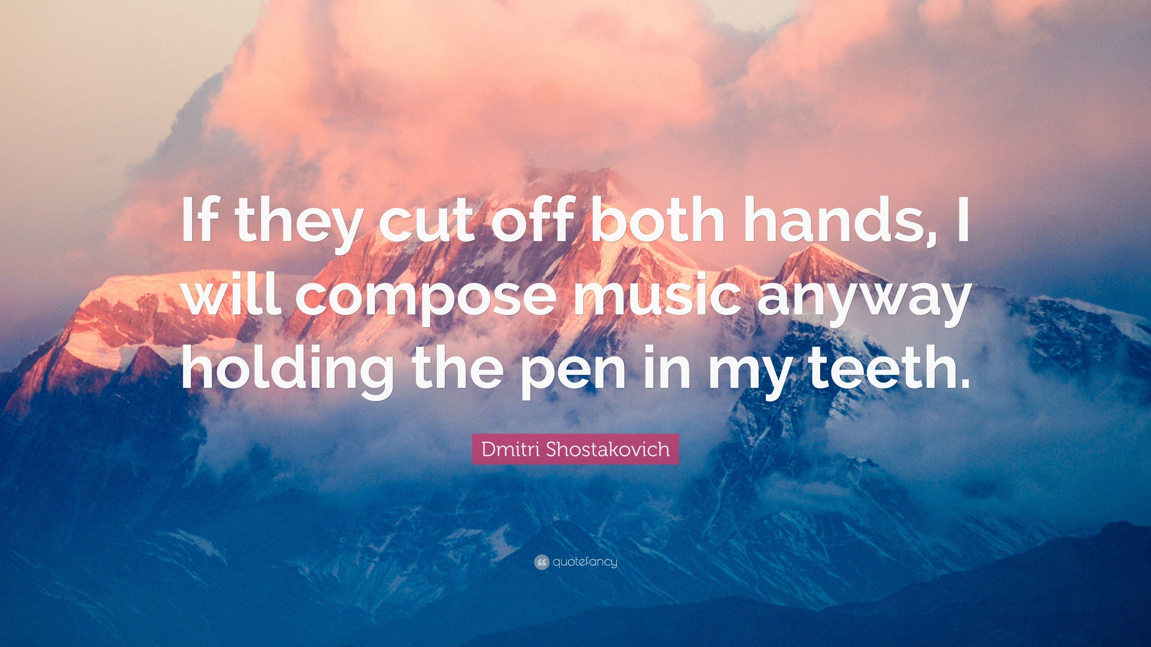 Dmitri Shostakovich Quote: “If they cut off both hands, I will