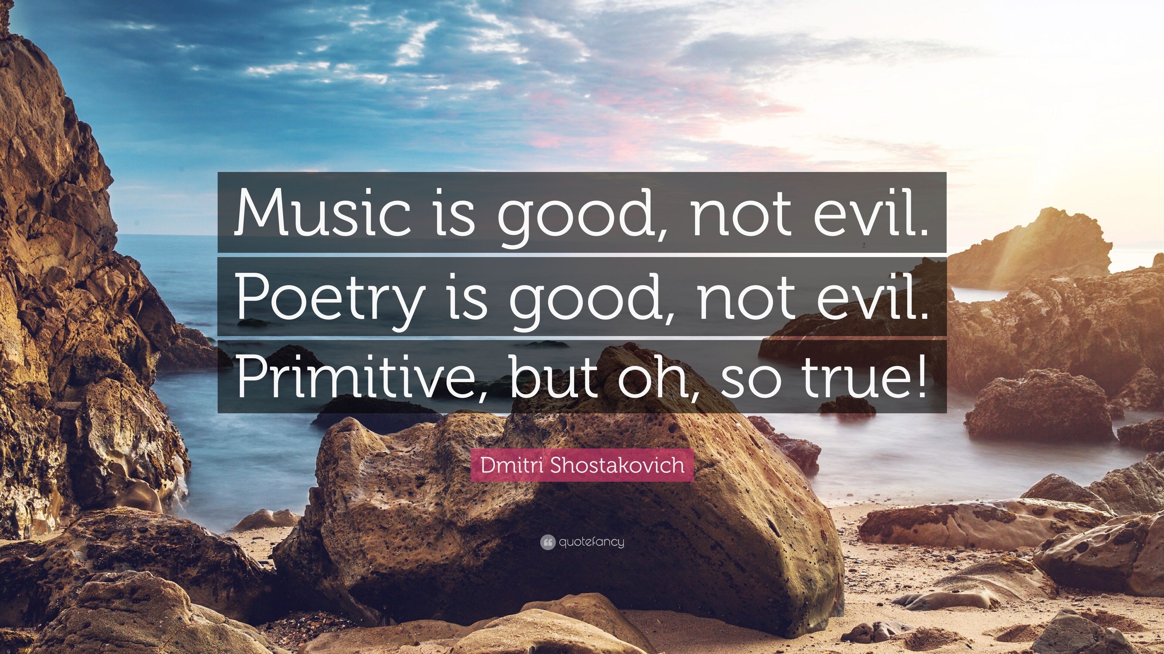 Dmitri Shostakovich Quote: “Music is good, not evil. Poetry is good