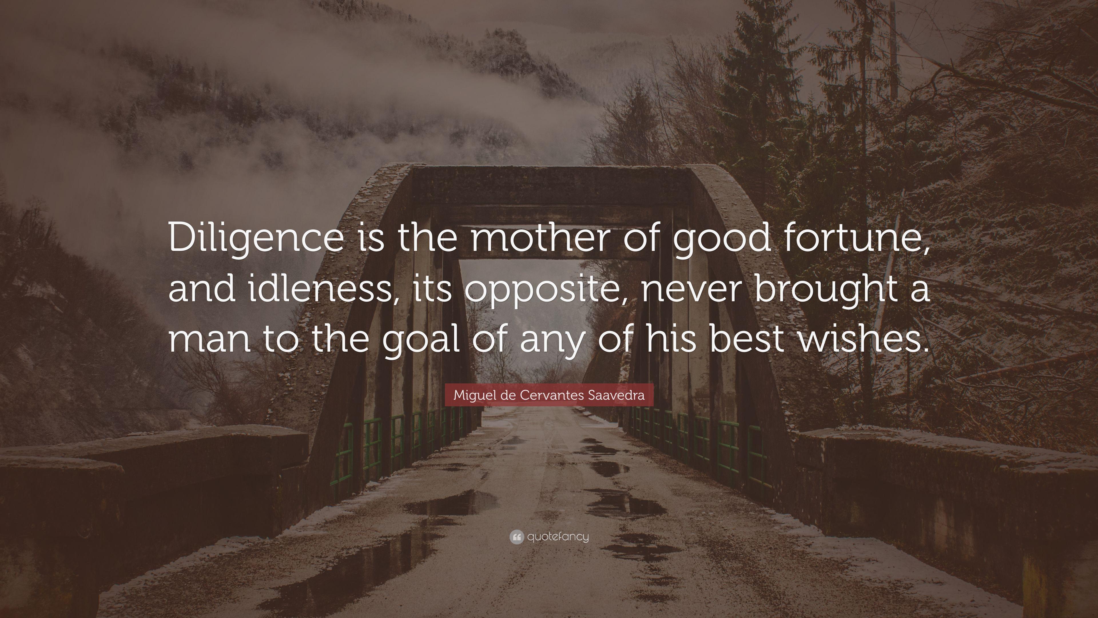 Miguel de Cervantes Saavedra Quote: “Diligence is the mother of good