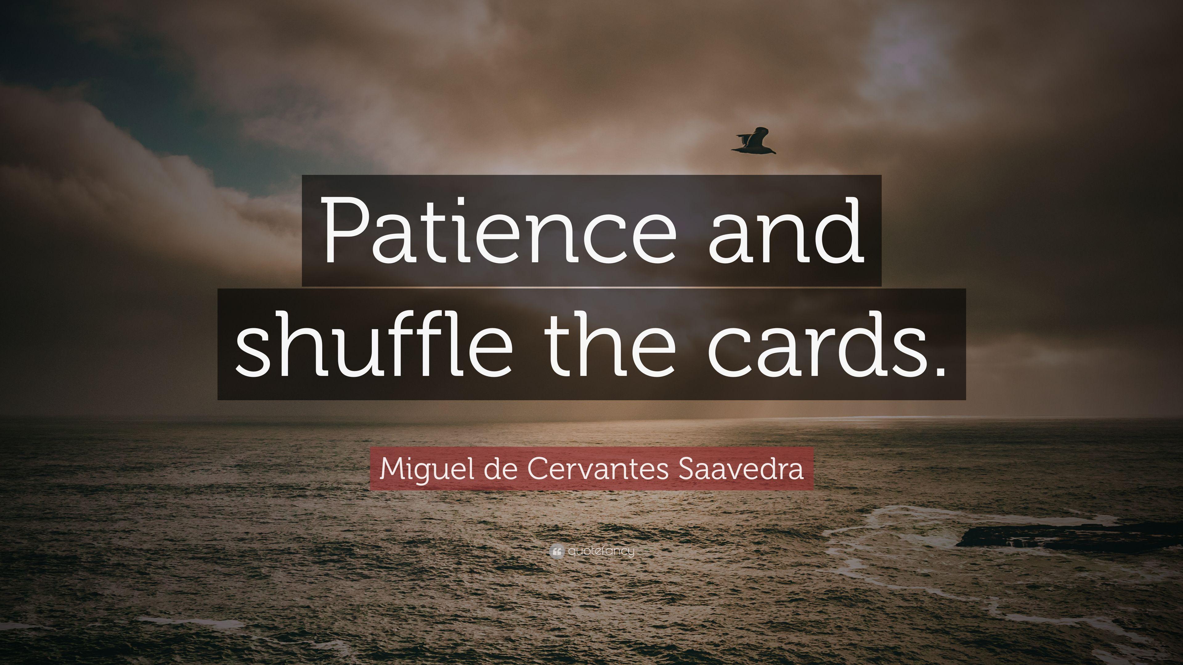 Miguel de Cervantes Saavedra Quote: “Patience and the cards