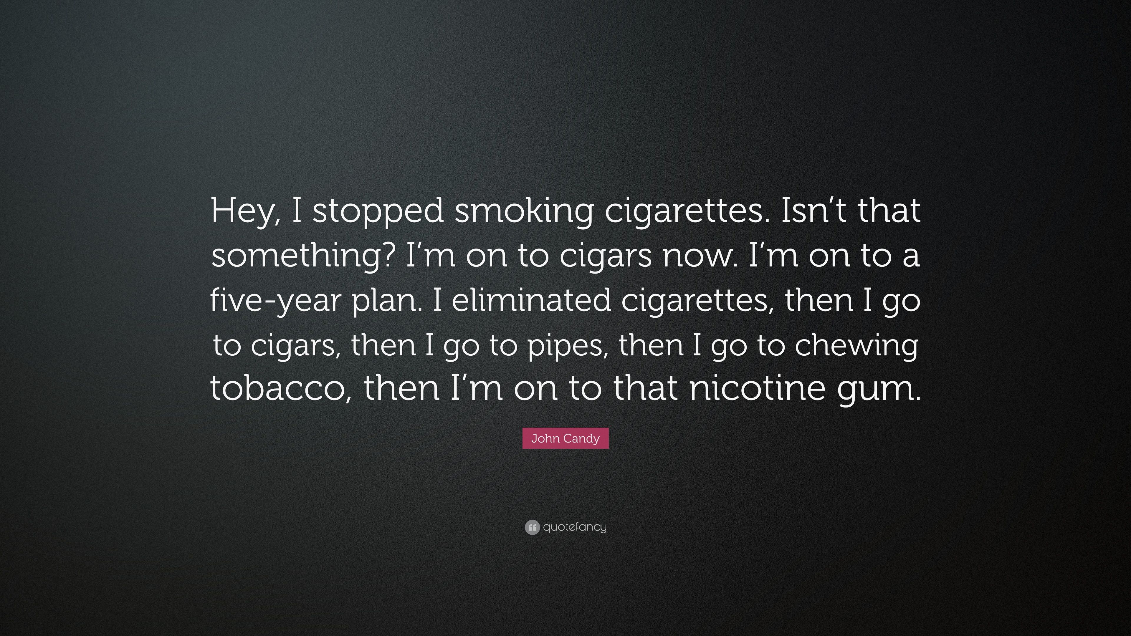John Candy Quote: “Hey, I stopped smoking cigarettes. Isn't that
