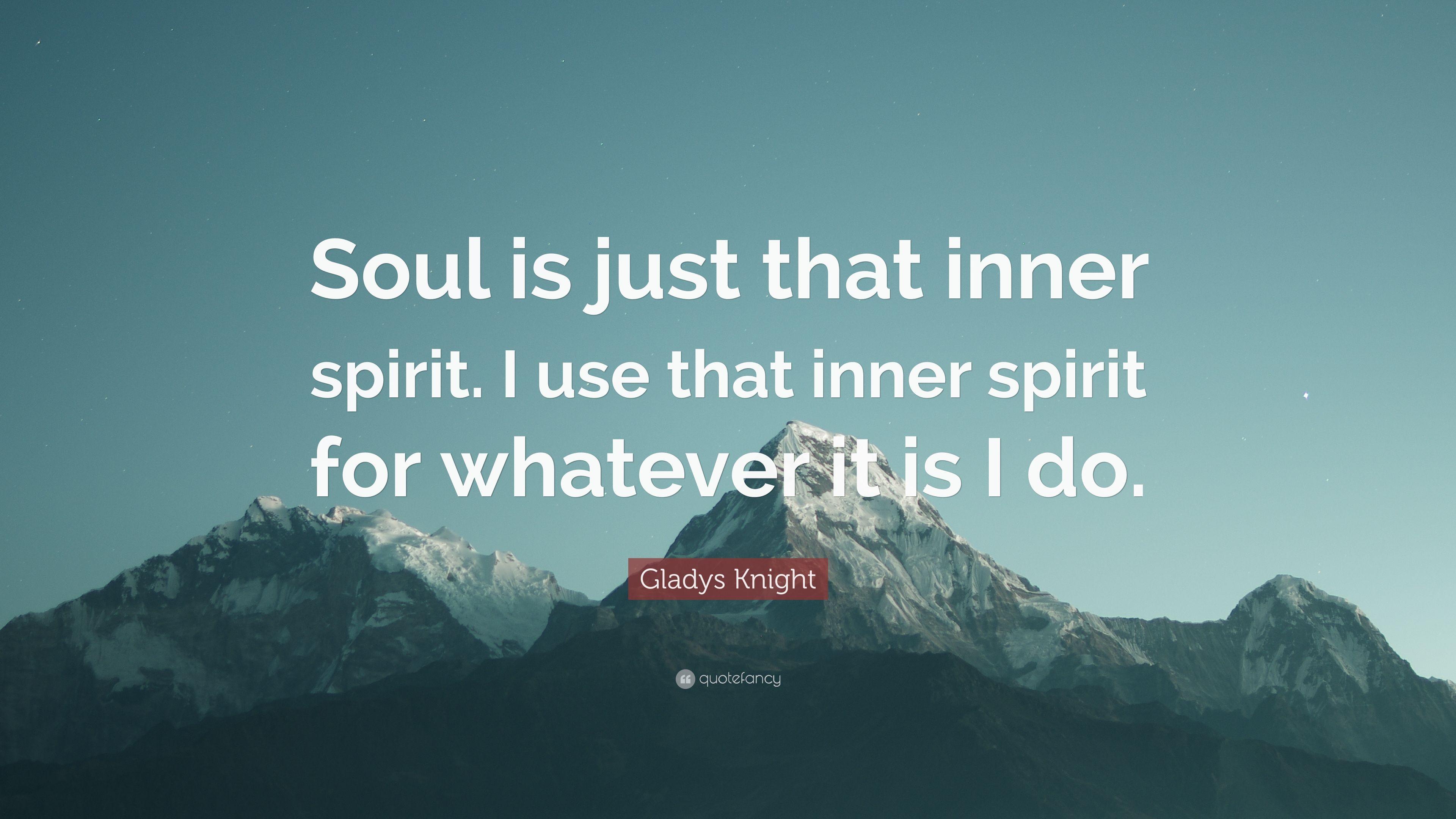 Gladys Knight Quote: “Soul is just that inner spirit. I use that