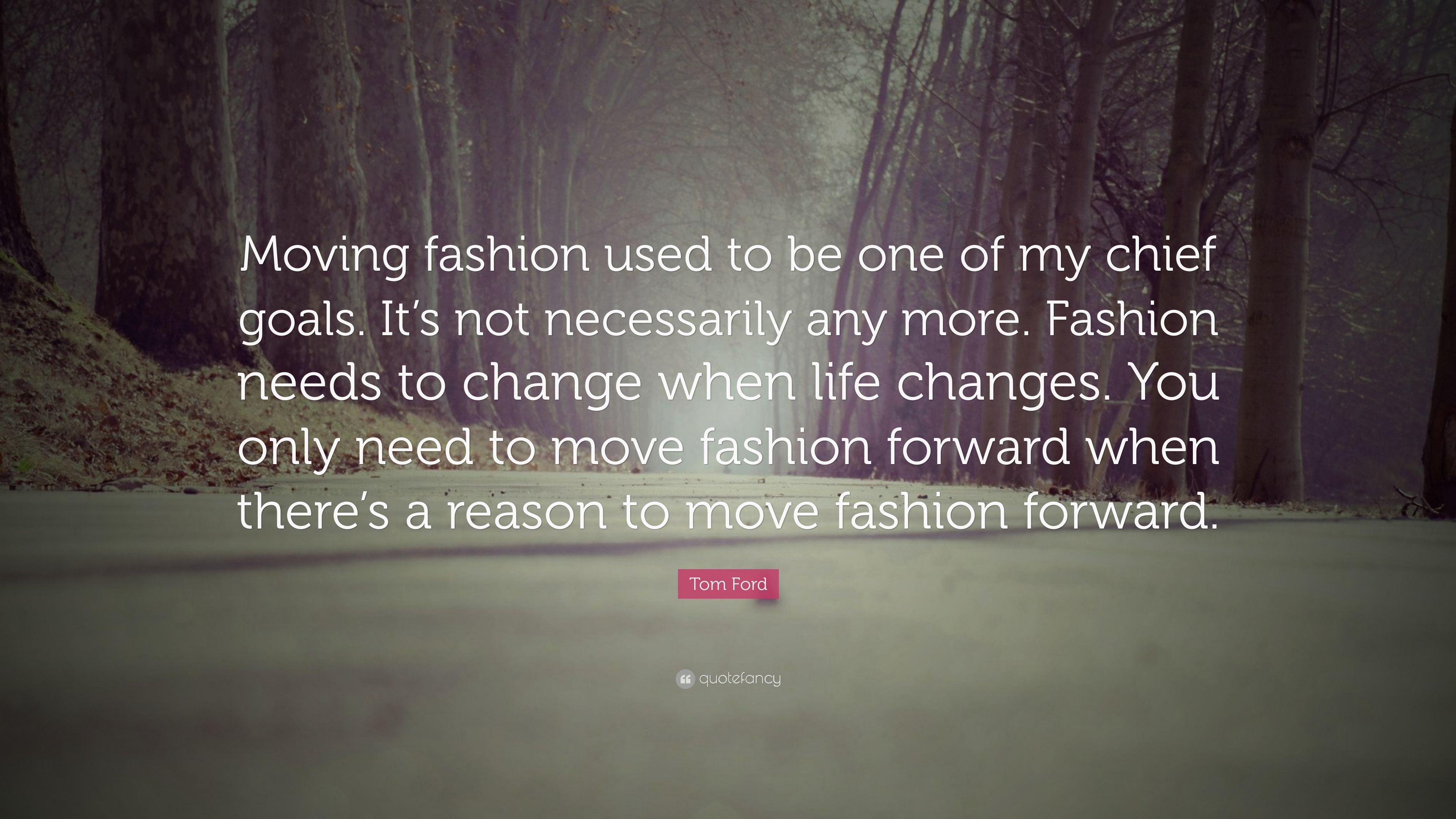 Tom Ford Quote: “Moving fashion used to be one of my chief goals