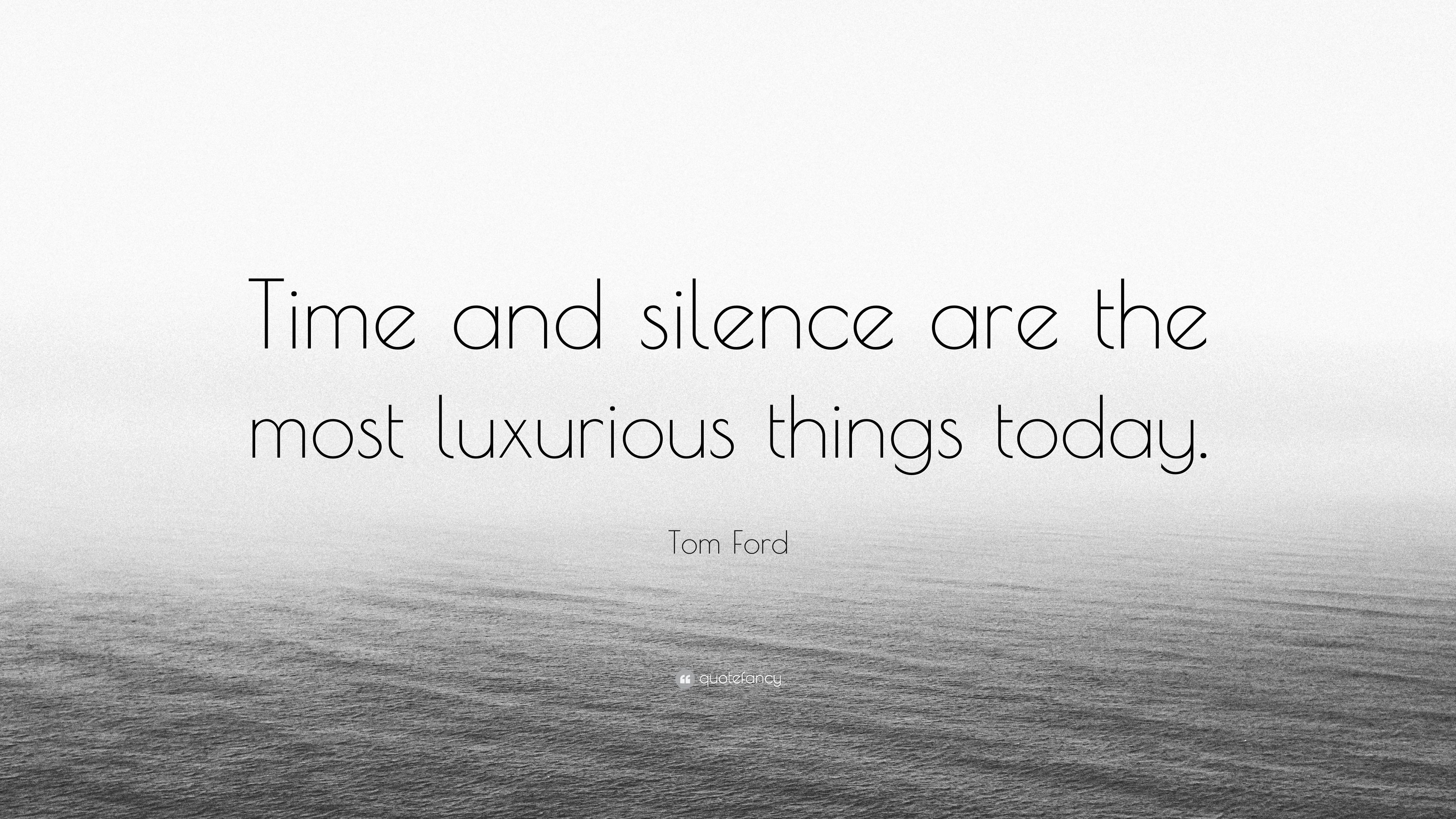 Tom Ford Quote: “Time and silence are the most luxurious things