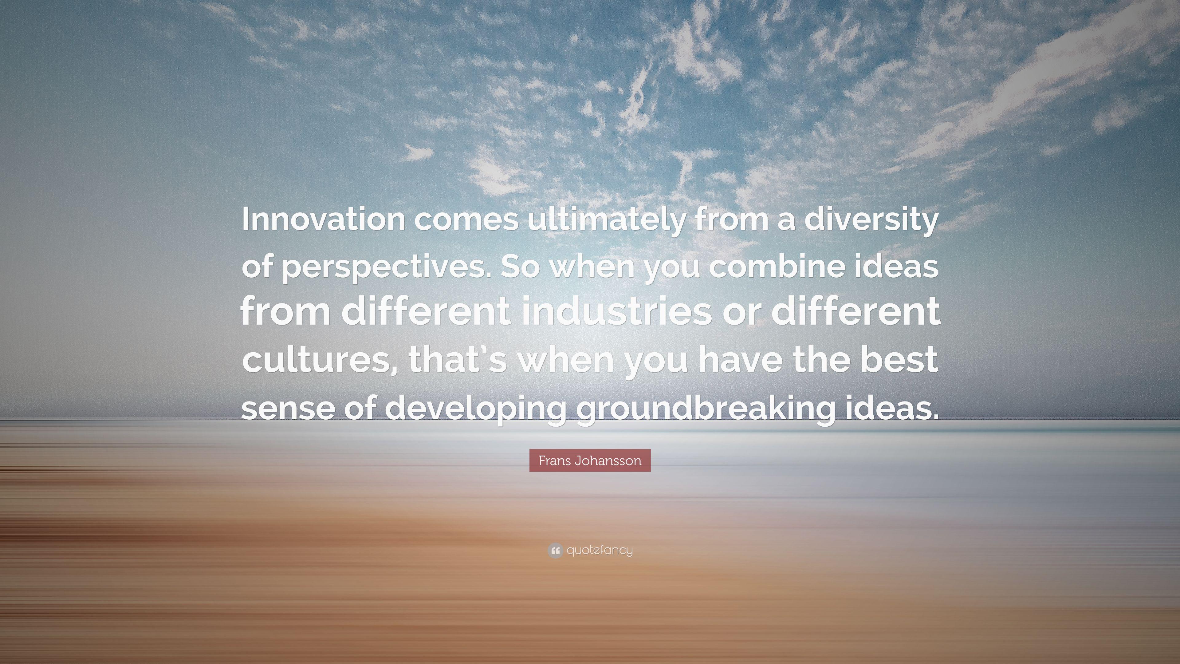 Frans Johansson Quote: “Innovation comes ultimately from a diversity