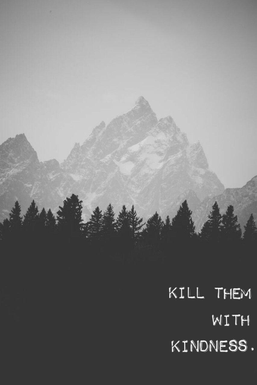 kill them with kindness. #kindness #kill. So relatable