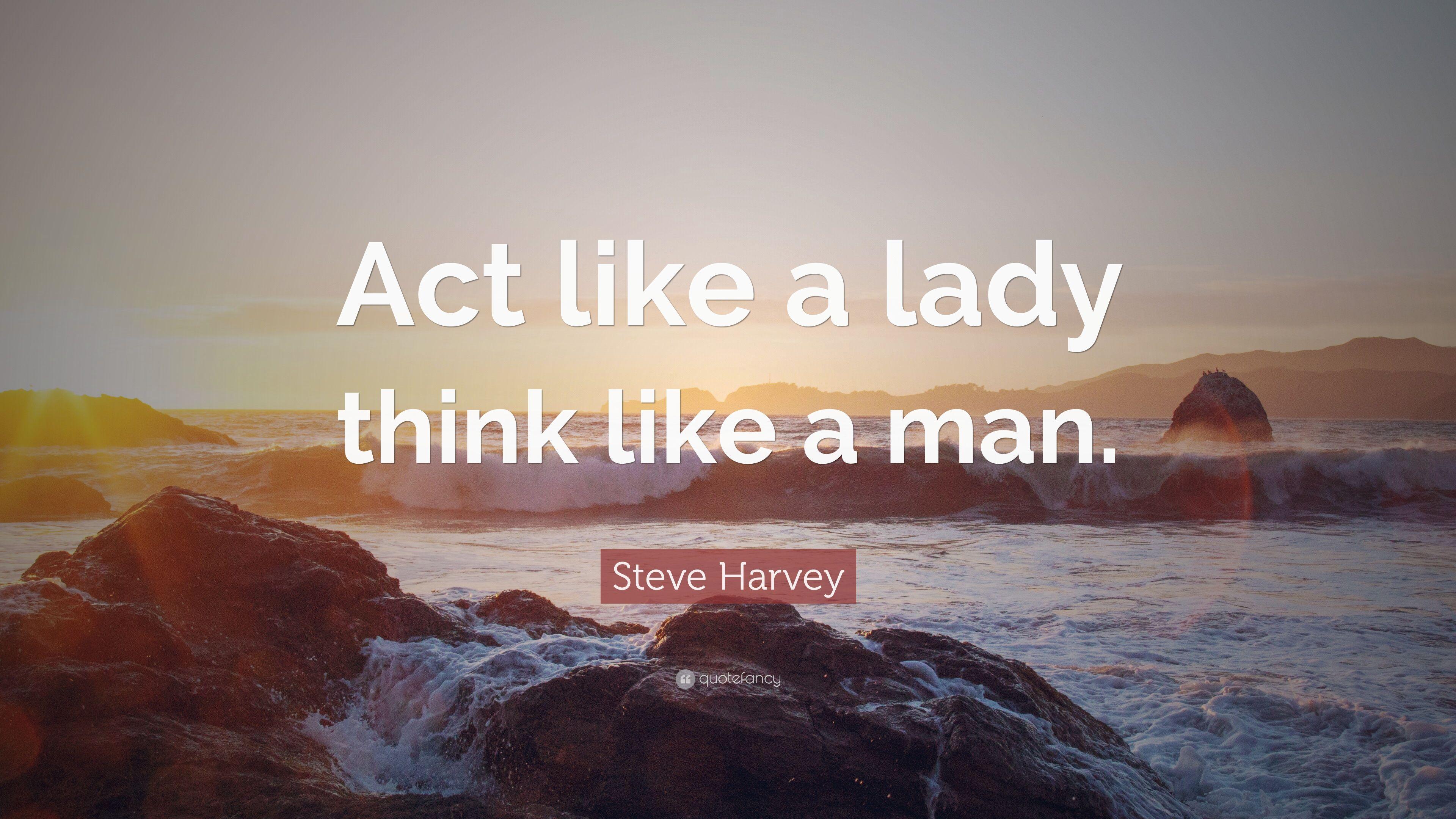 Steve Harvey Quote: “Act like a lady think like a man.” 10
