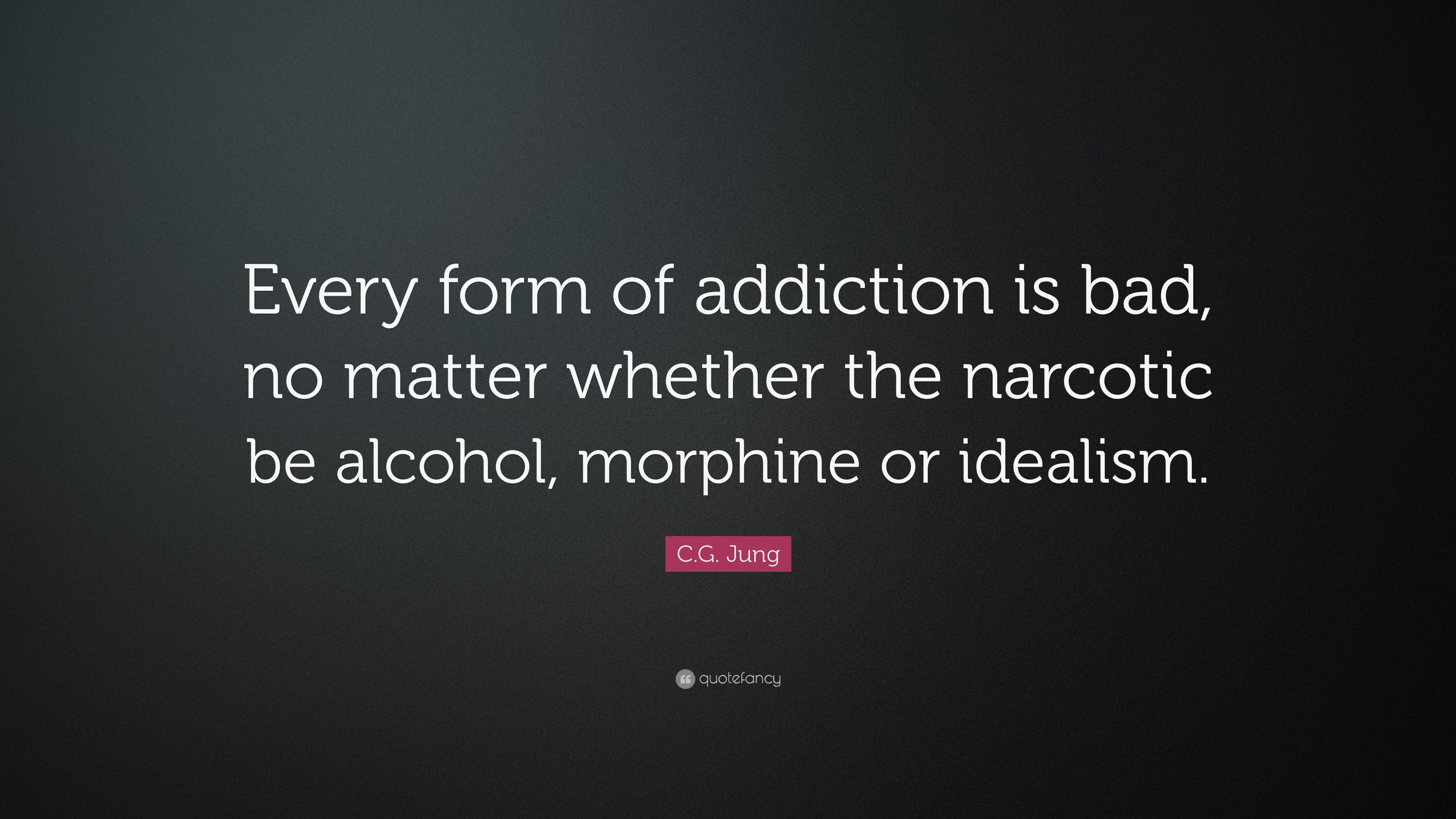 C.G. Jung Quote: “Every form of addiction is bad, no matter whether