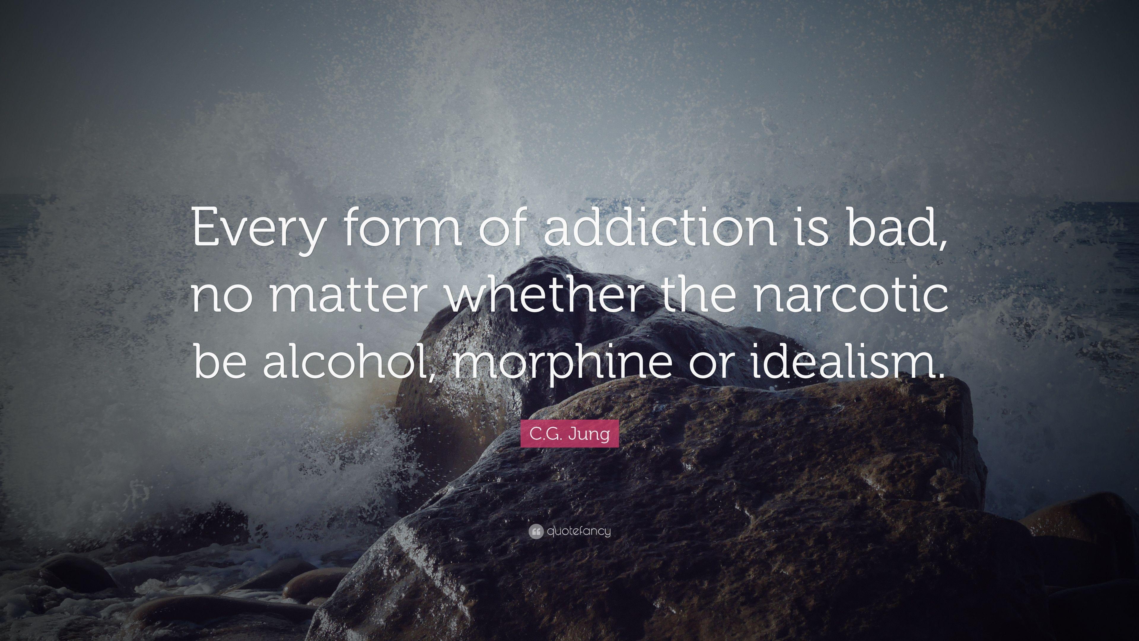 C.G. Jung Quote: “Every form of addiction is bad, no matter whether