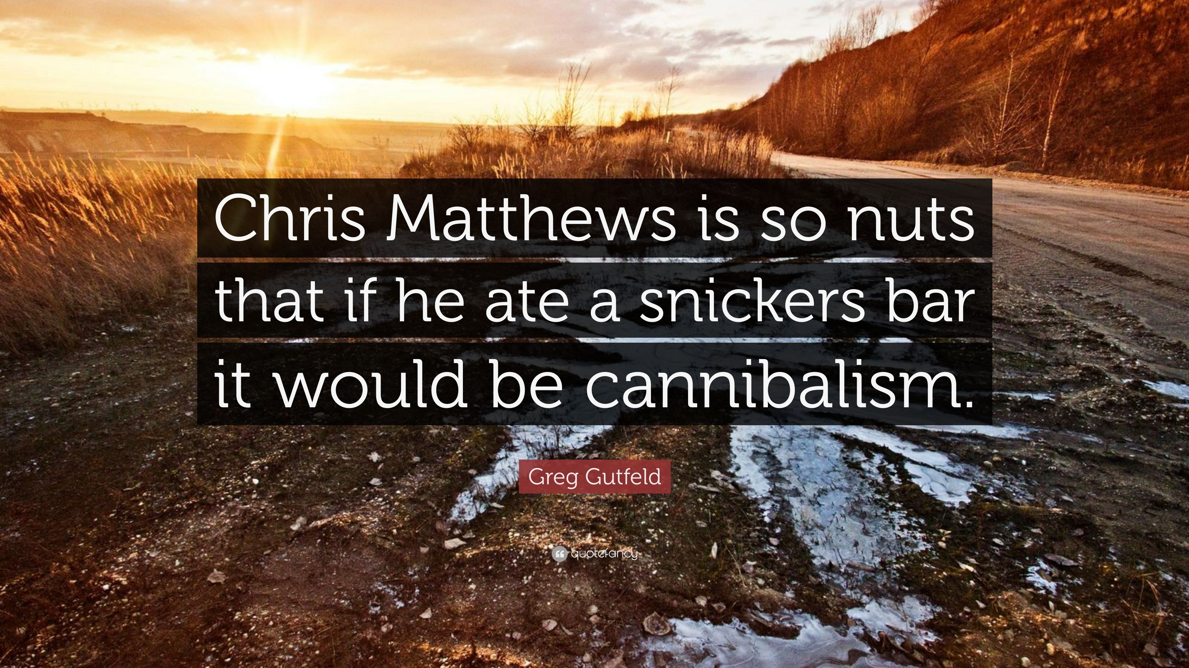 Greg Gutfeld Quote: “Chris Matthews is so nuts that if he ate a