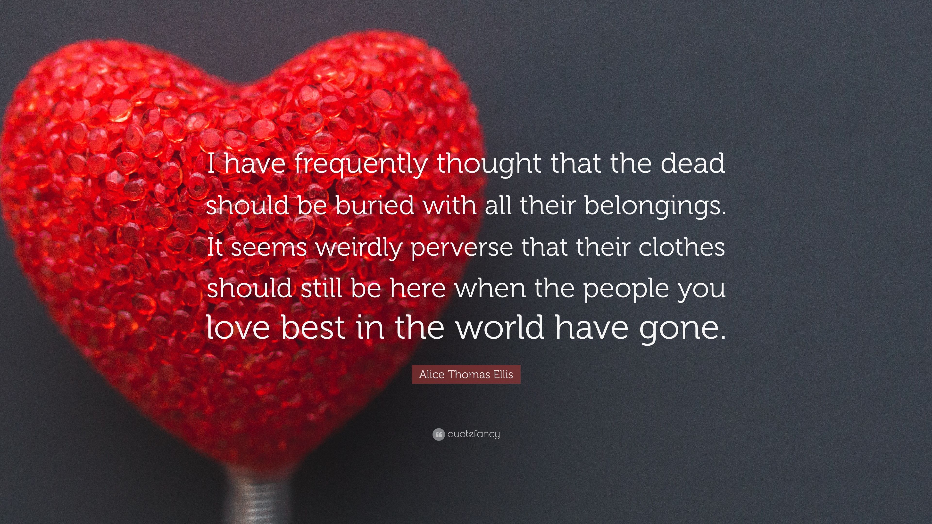Alice Thomas Ellis Quote: “I have frequently thought that the dead