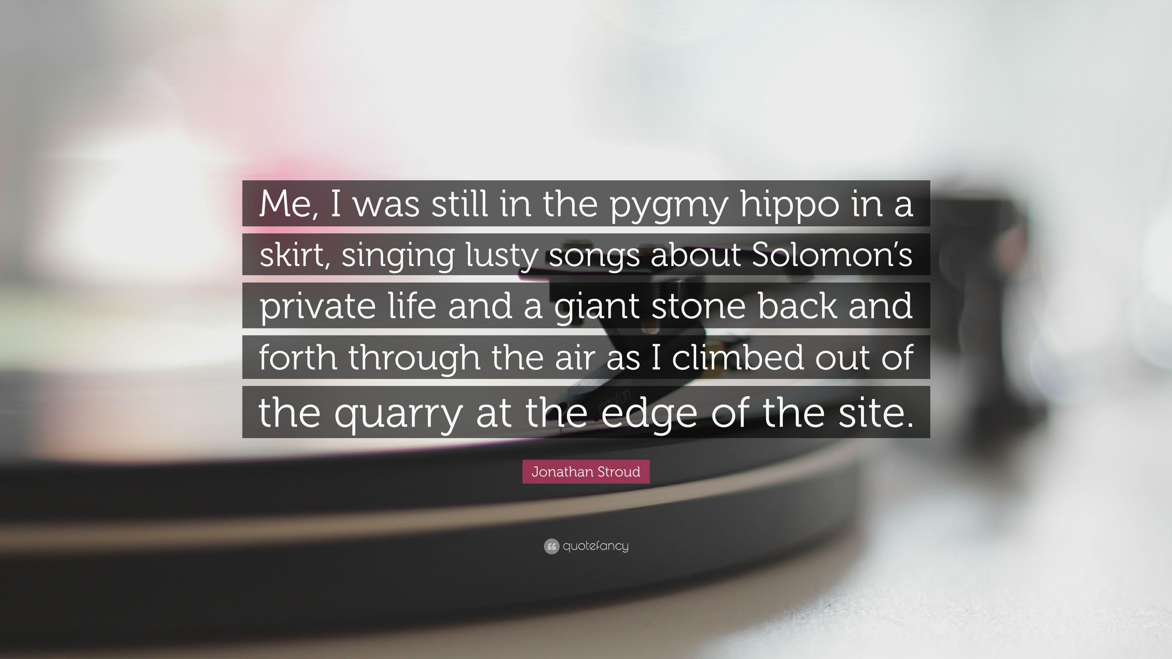 Jonathan Stroud Quote: “Me, I was still in the pygmy hippo in a