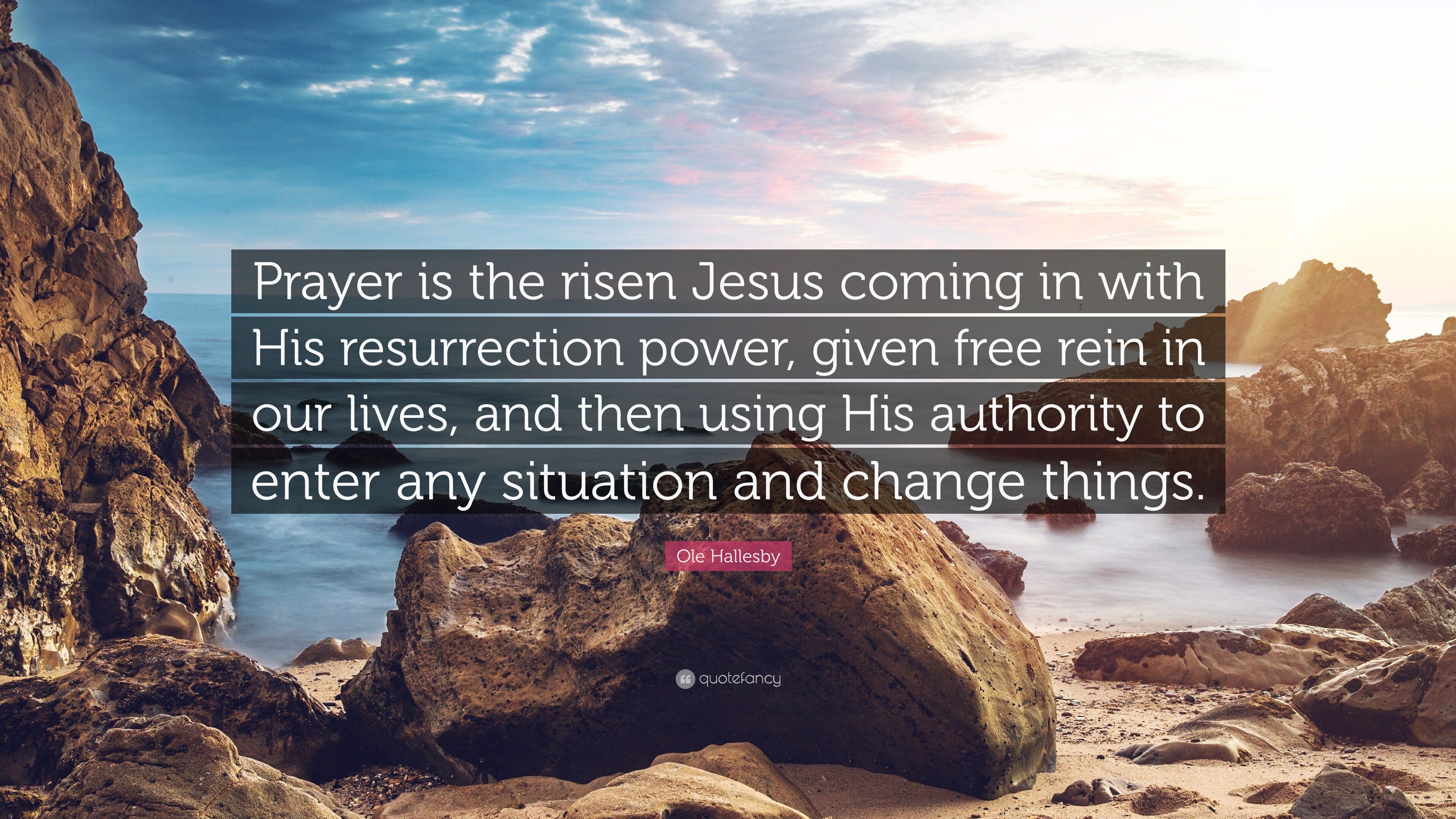 Ole Hallesby Quote: “Prayer is the risen Jesus coming in with His