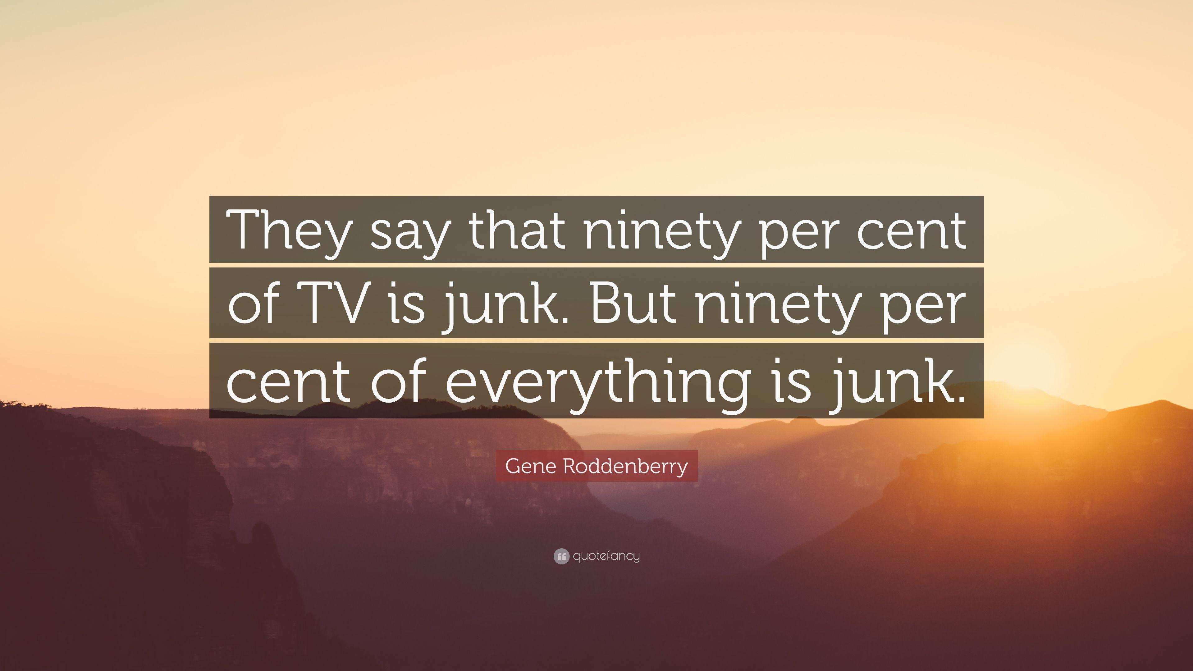 Gene Roddenberry Quote: “They say that ninety per cent of TV is junk
