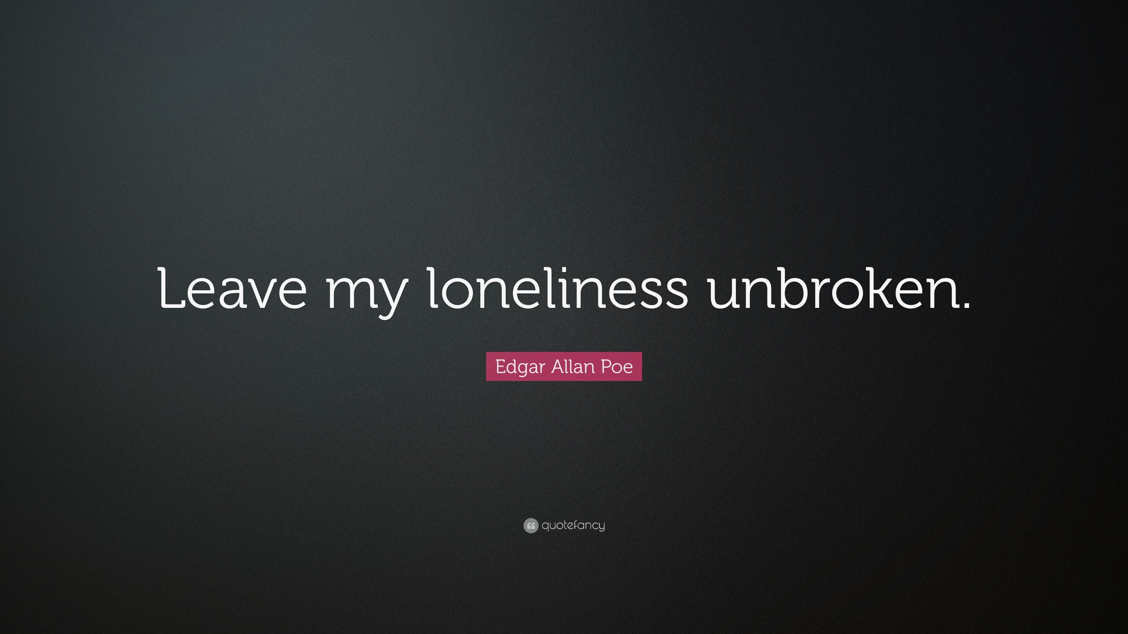 Edgar Allan Poe Quote: “Leave my loneliness unbroken.” (20 wallpaper)