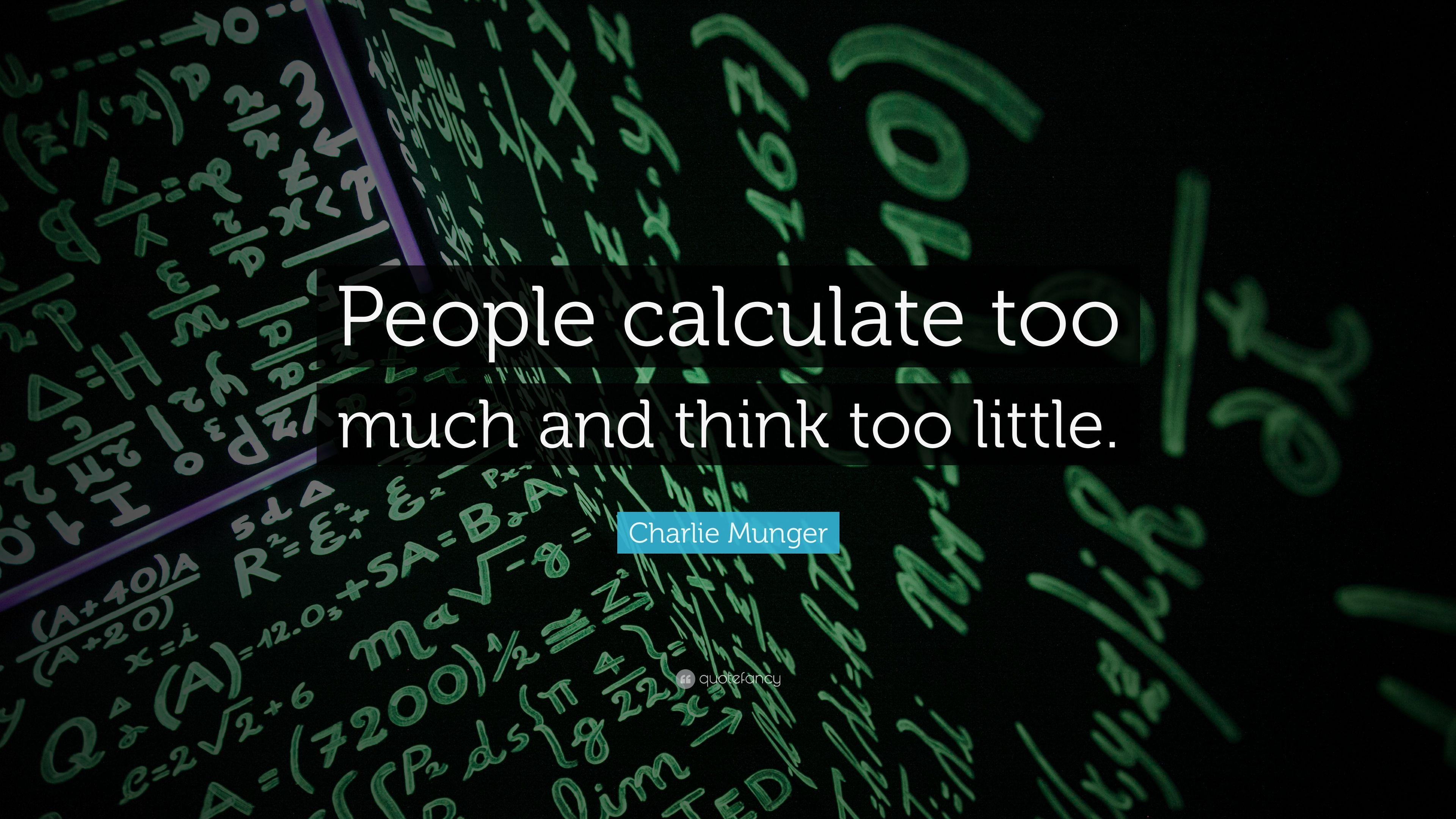 Charlie Munger Quote: “People calculate too much and think too