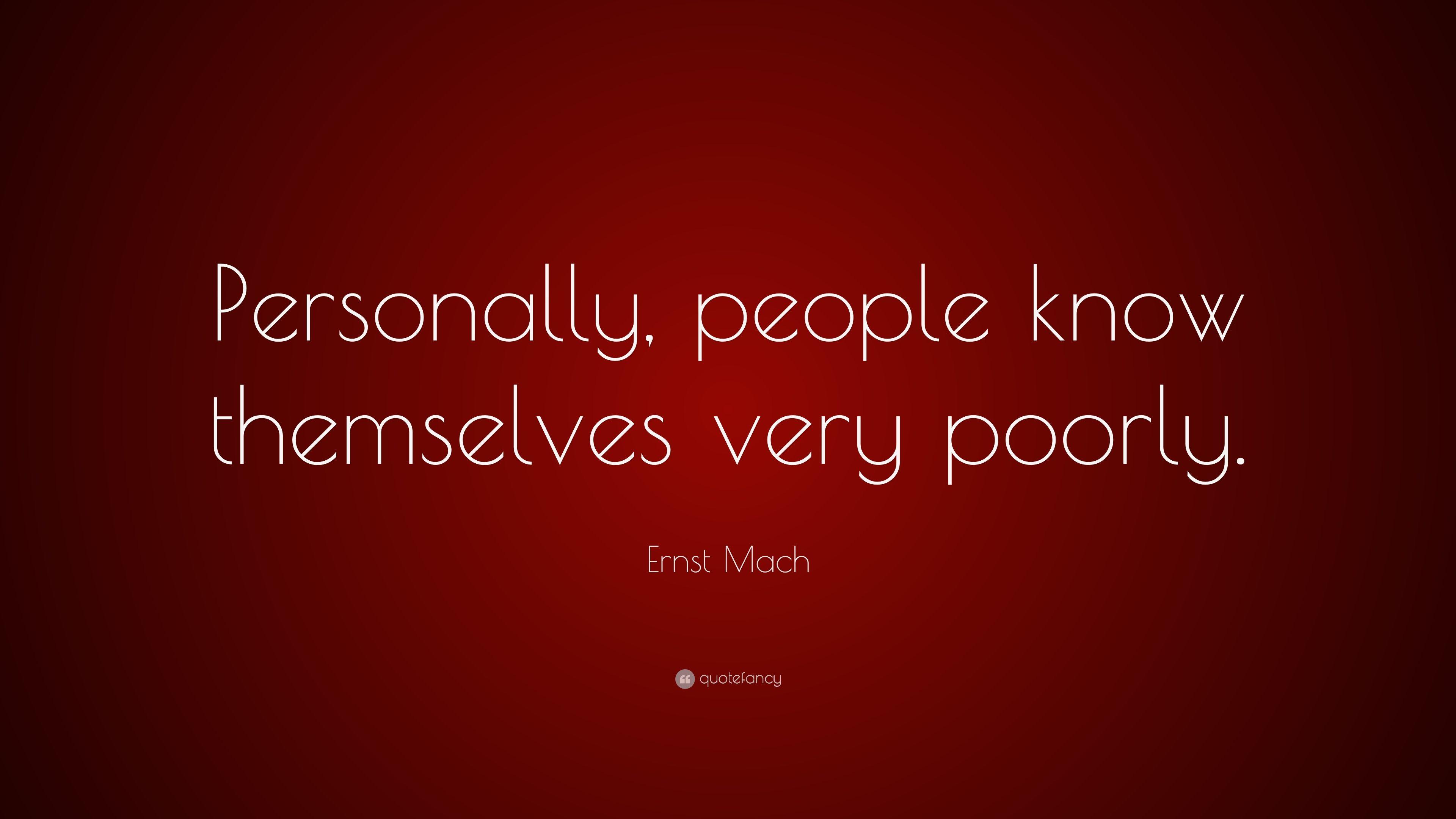 Ernst Mach Quote: “Personally, people know themselves very poorly