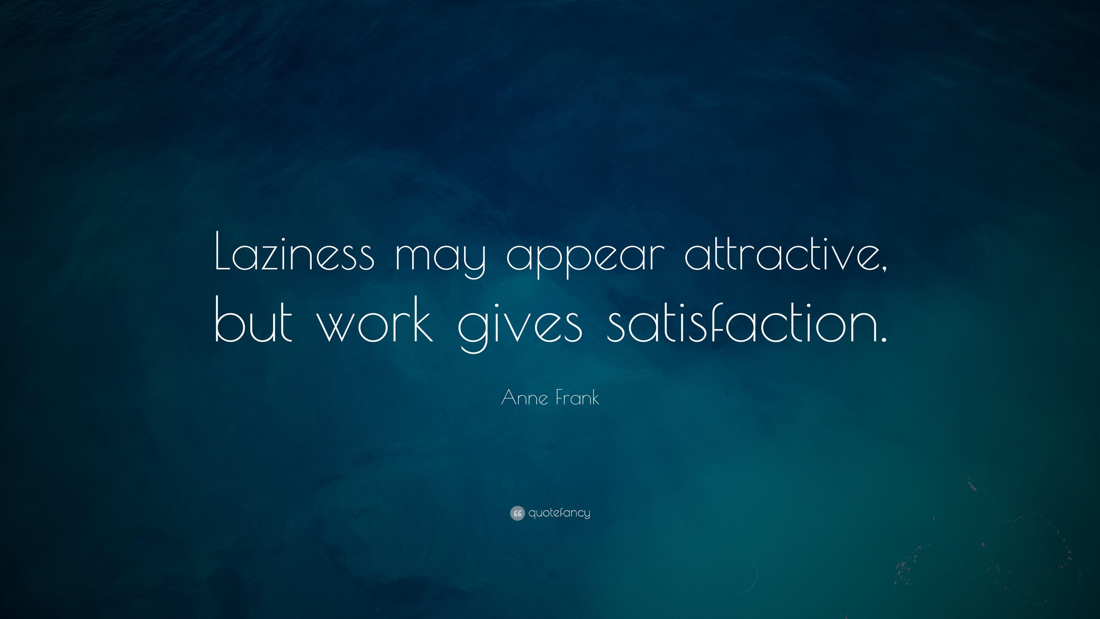 Anne Frank Quote: “Laziness may appear attractive, but work gives