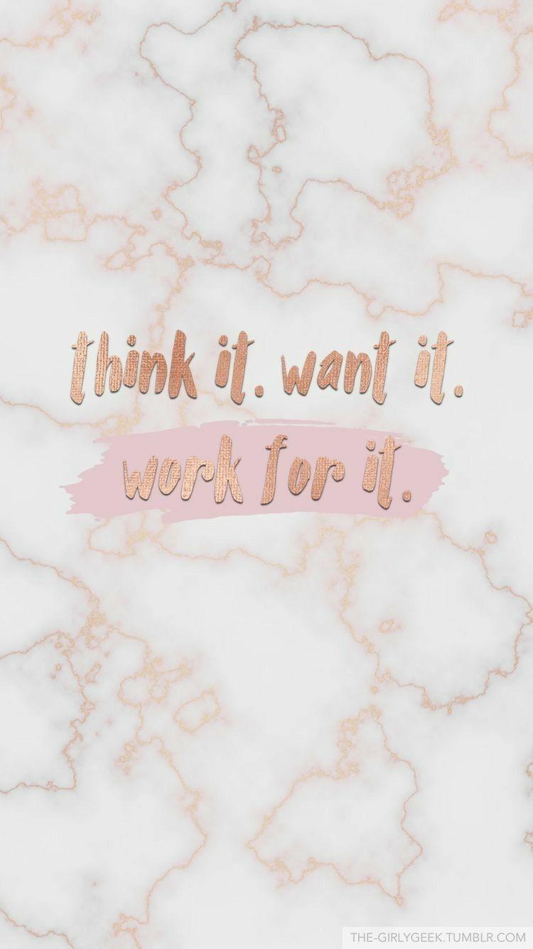 Think it. Want it. Work for it. Phone Wallpaper. Wallpaper