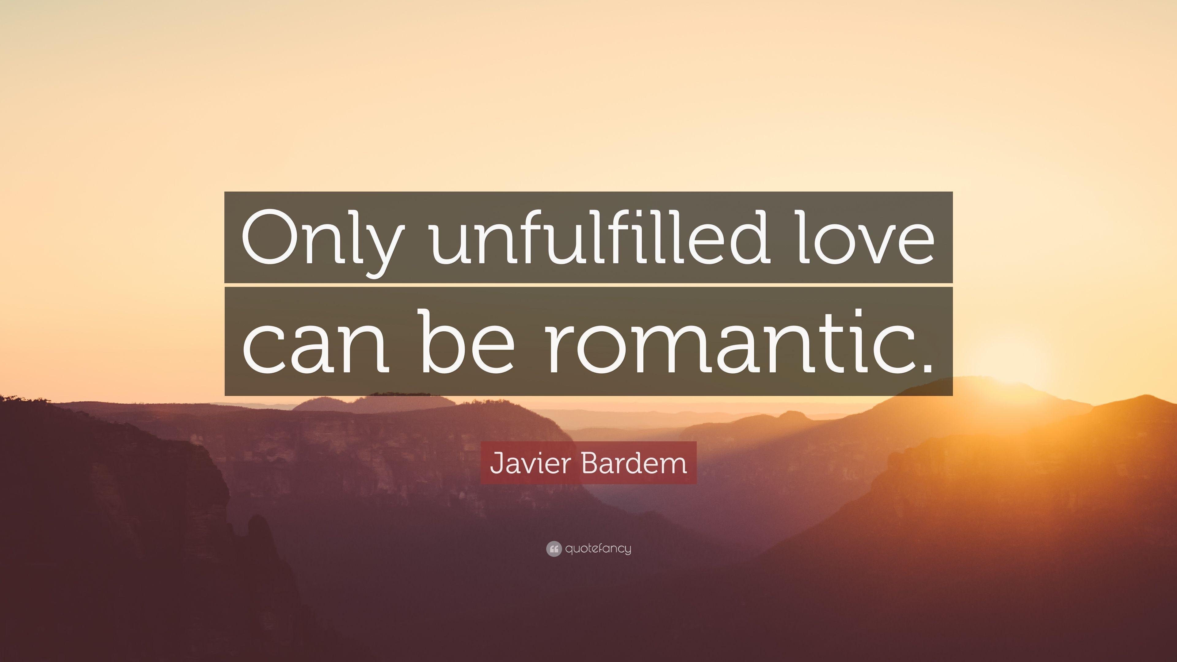 Javier Bardem Quote: “Only unfulfilled love can be romantic.” 7