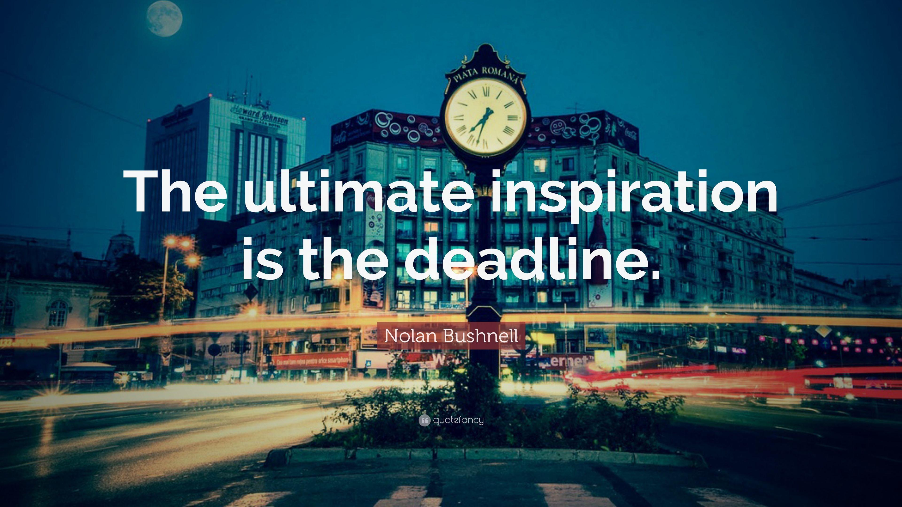 Nolan Bushnell Quote: “The ultimate inspiration is the deadline