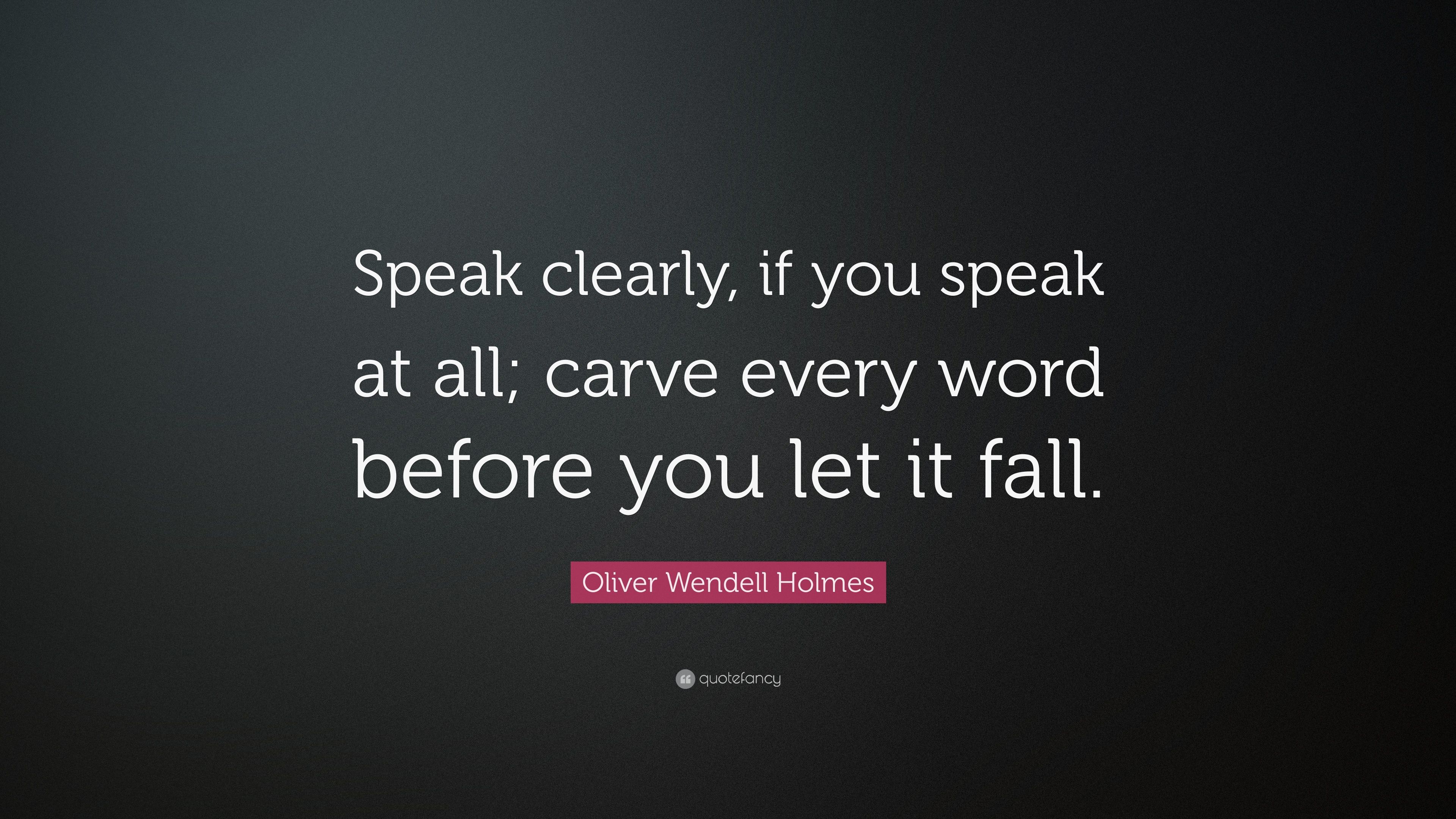 Oliver Wendell Holmes Quote: “Speak clearly, if you speak at all