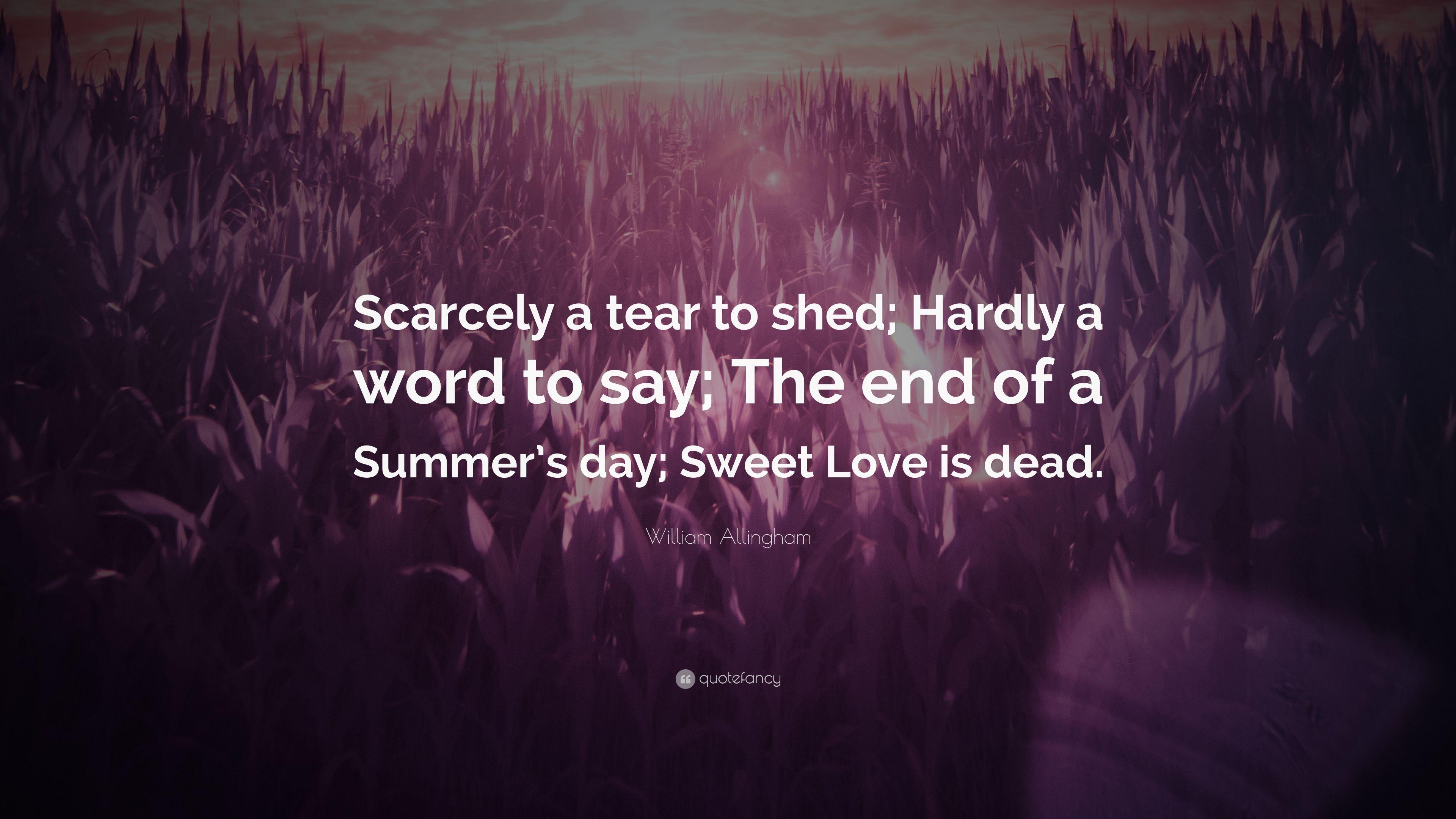 William Allingham Quote: “Scarcely a tear to shed; Hardly a word to