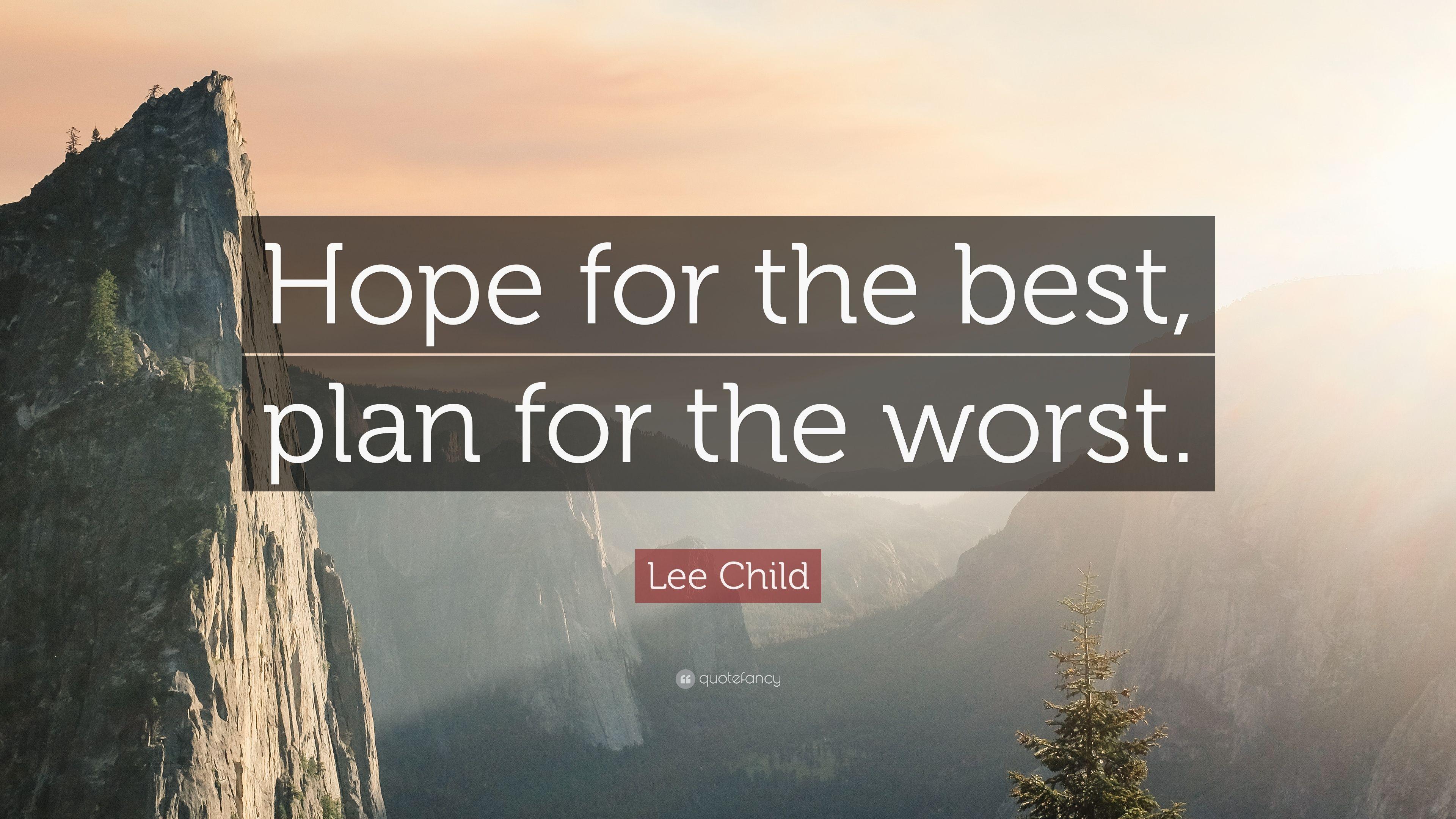 Lee Child Quote: “Hope for the best, plan for the worst.” 12