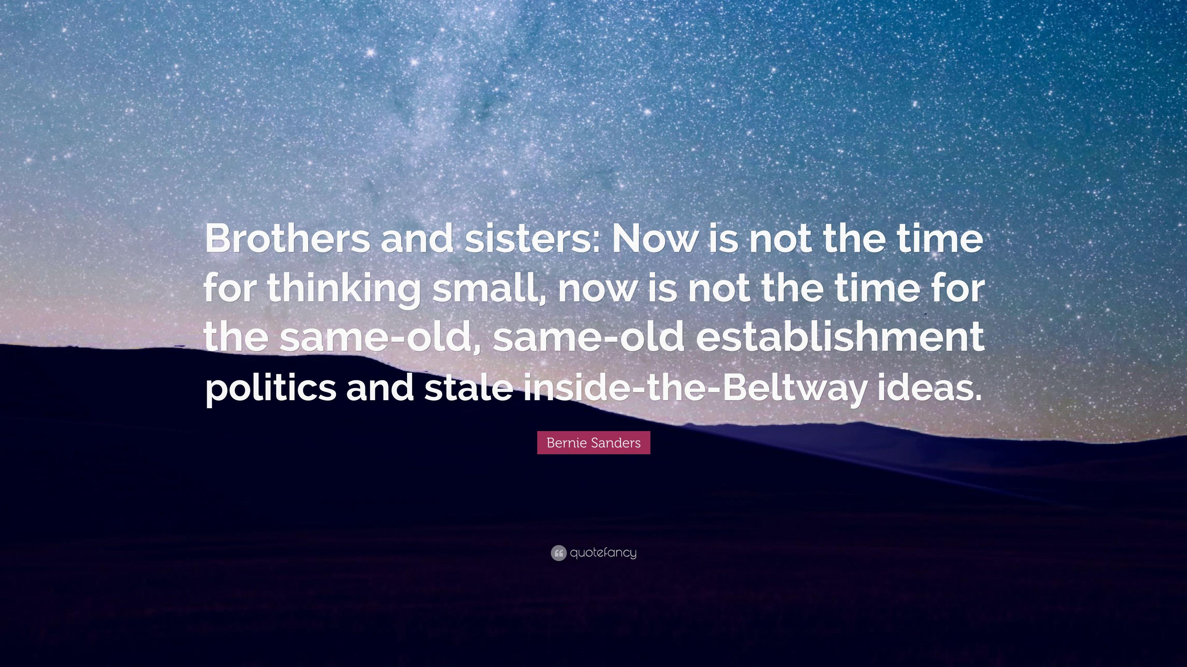 Bernie Sanders Quote: “Brothers and sisters: Now is not the time