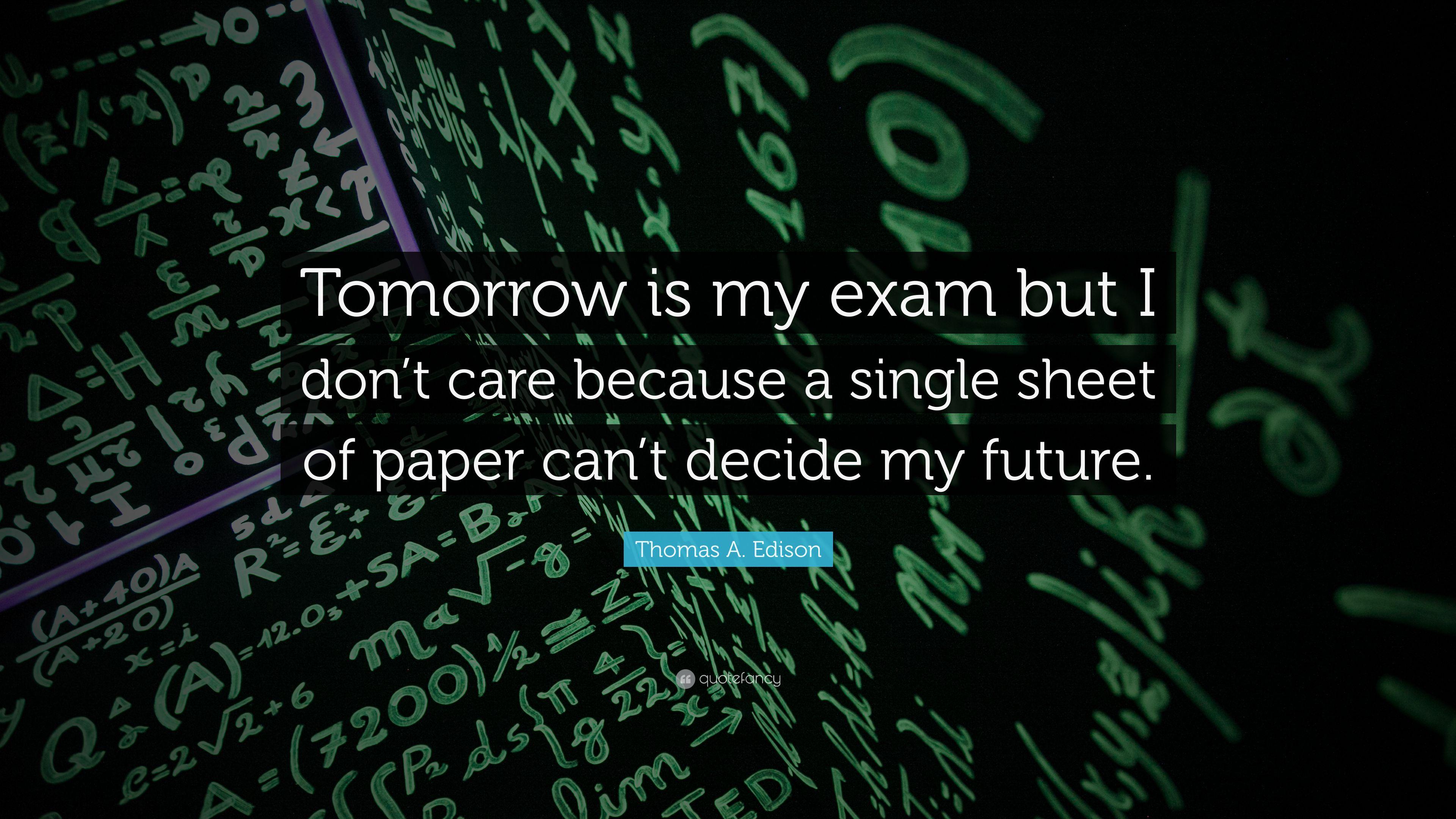 Thomas A. Edison Quote: “Tomorrow is my exam but I don't care