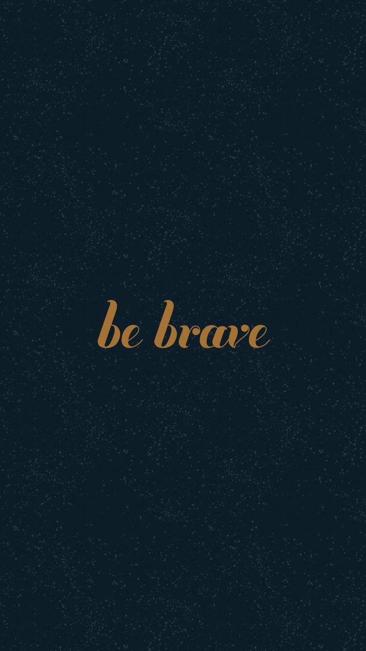 Be Brave my Friend! iPhone wallpaper inspirational quotes about