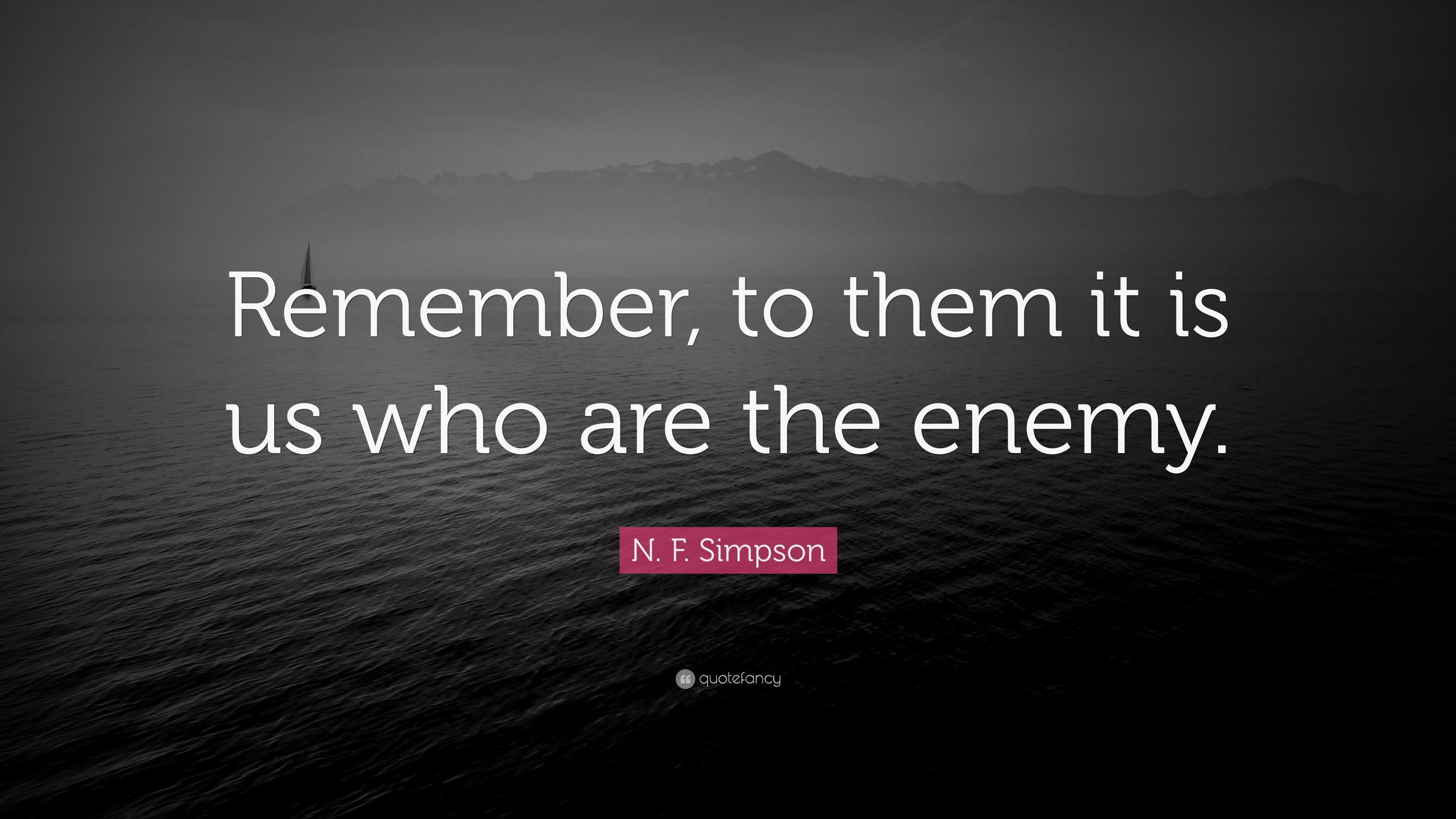 N. F. Simpson Quote: “Remember, to them it is us who are