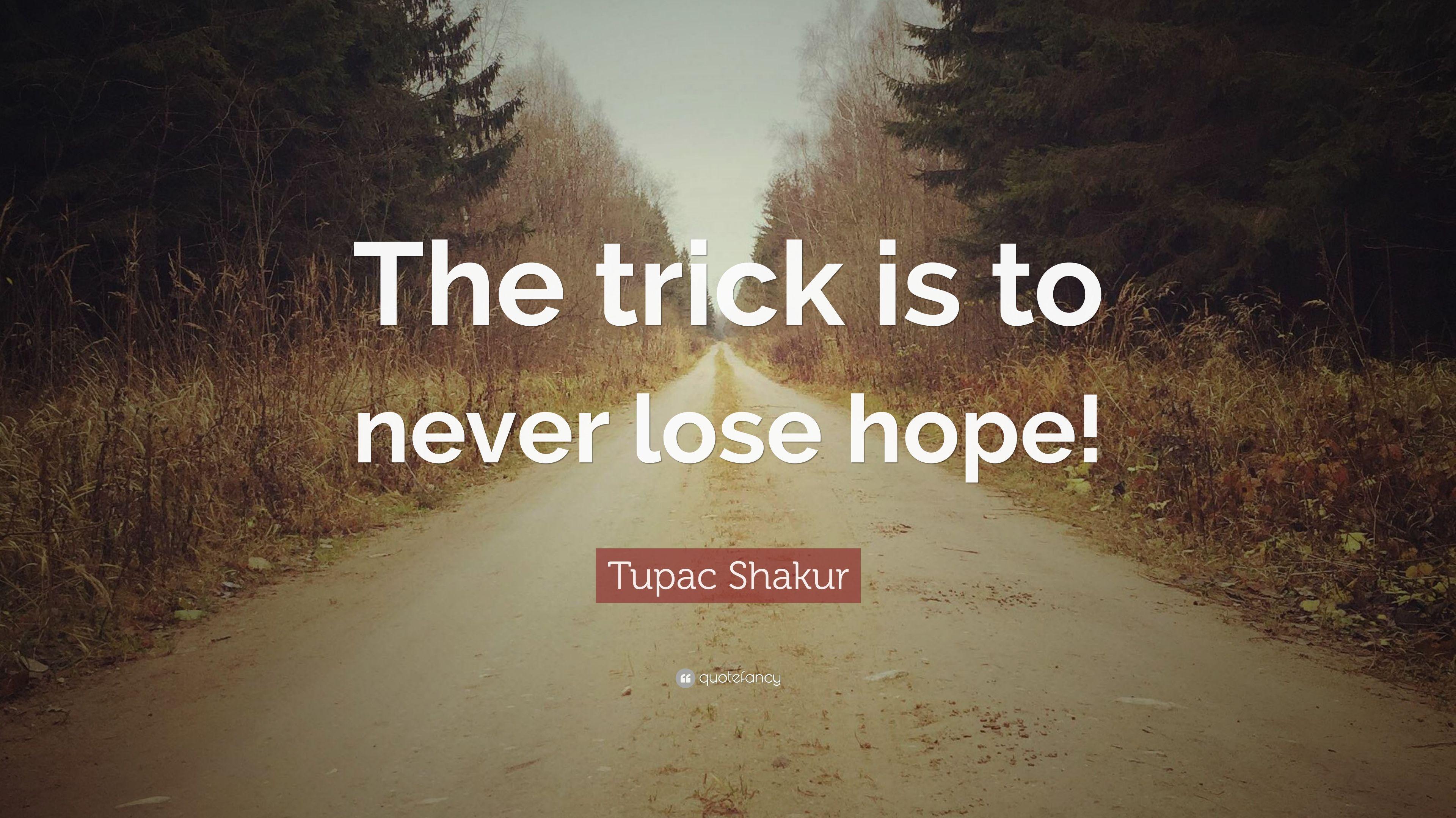Tupac Shakur Quote: "The trick is to never lose hope! 