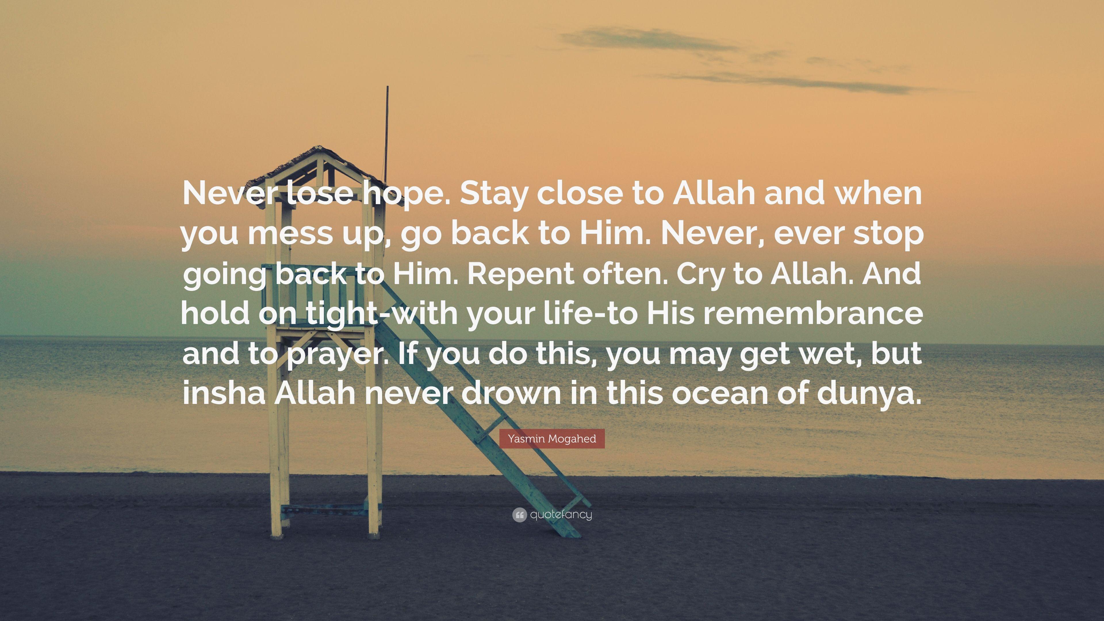 Yasmin Mogahed Quote: “Never lose hope. Stay close to Allah and when