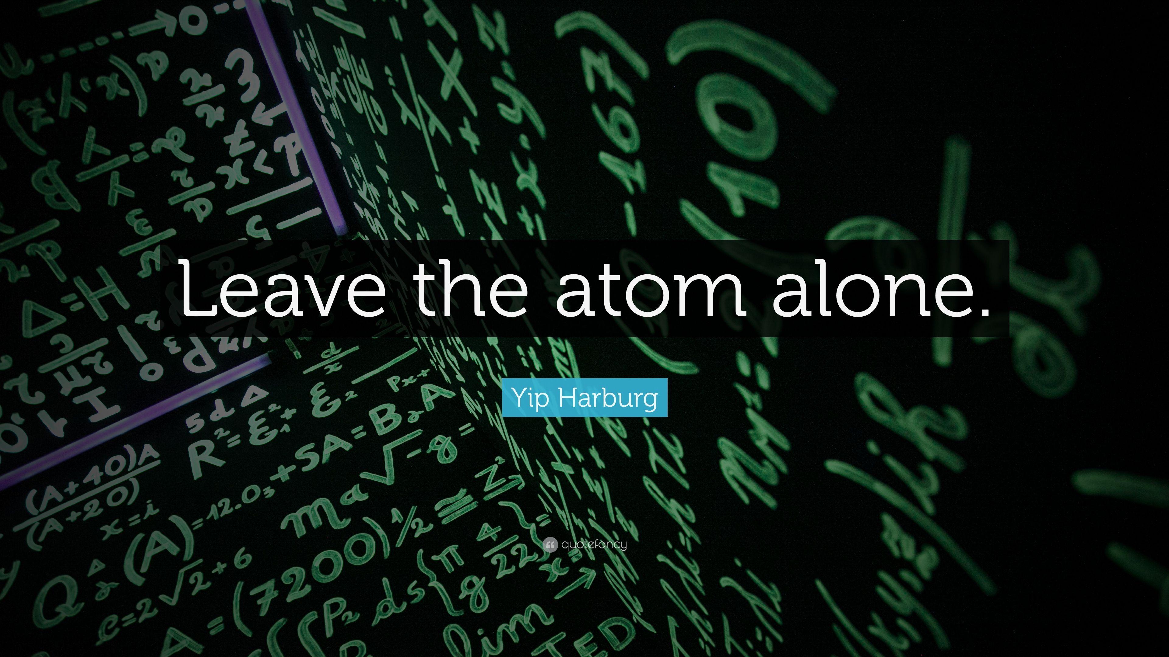 Yip Harburg Quote: “Leave the atom alone.” (7 wallpaper)