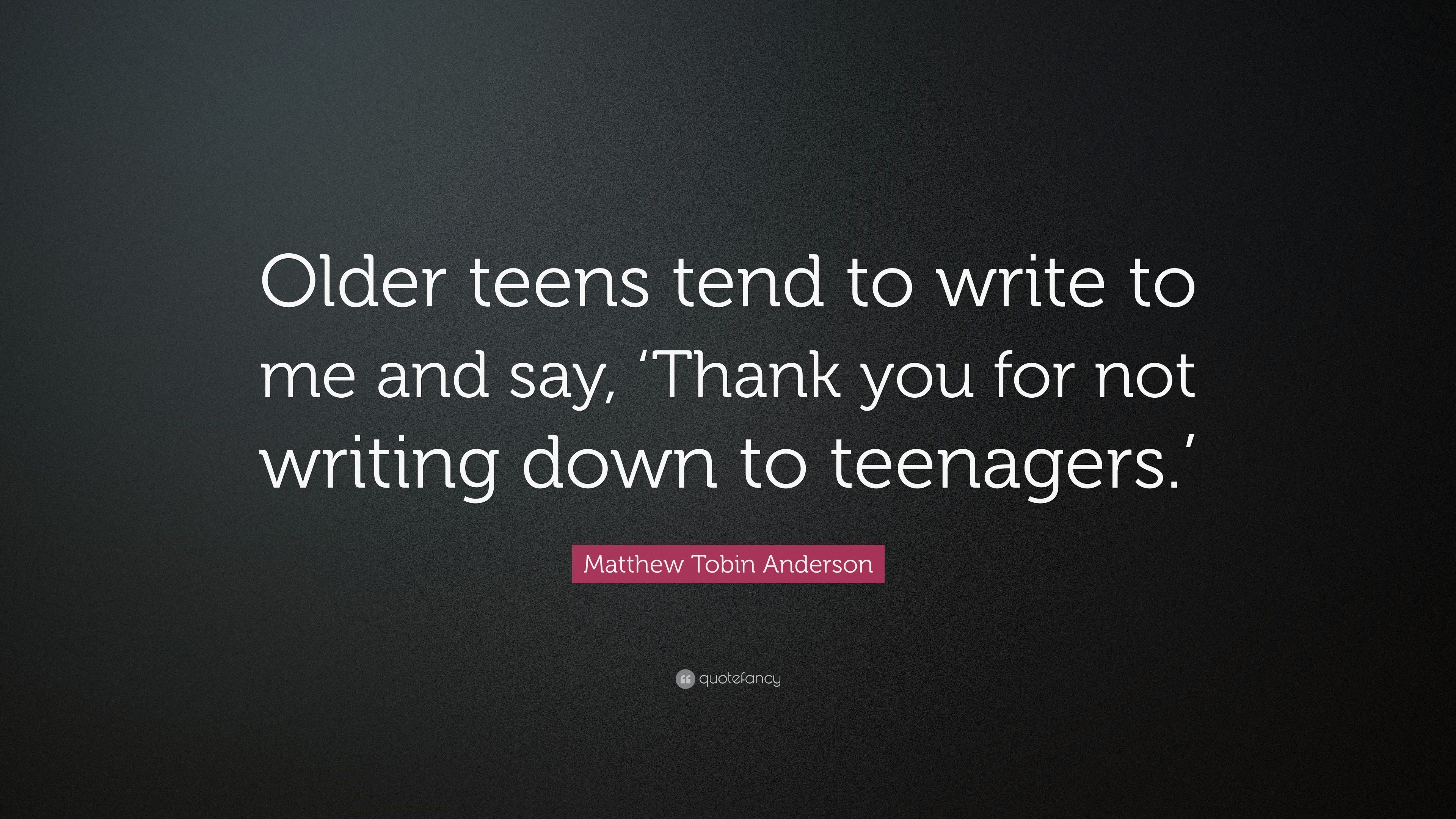 Matthew Tobin Anderson Quote: “Older teens tend to write to me