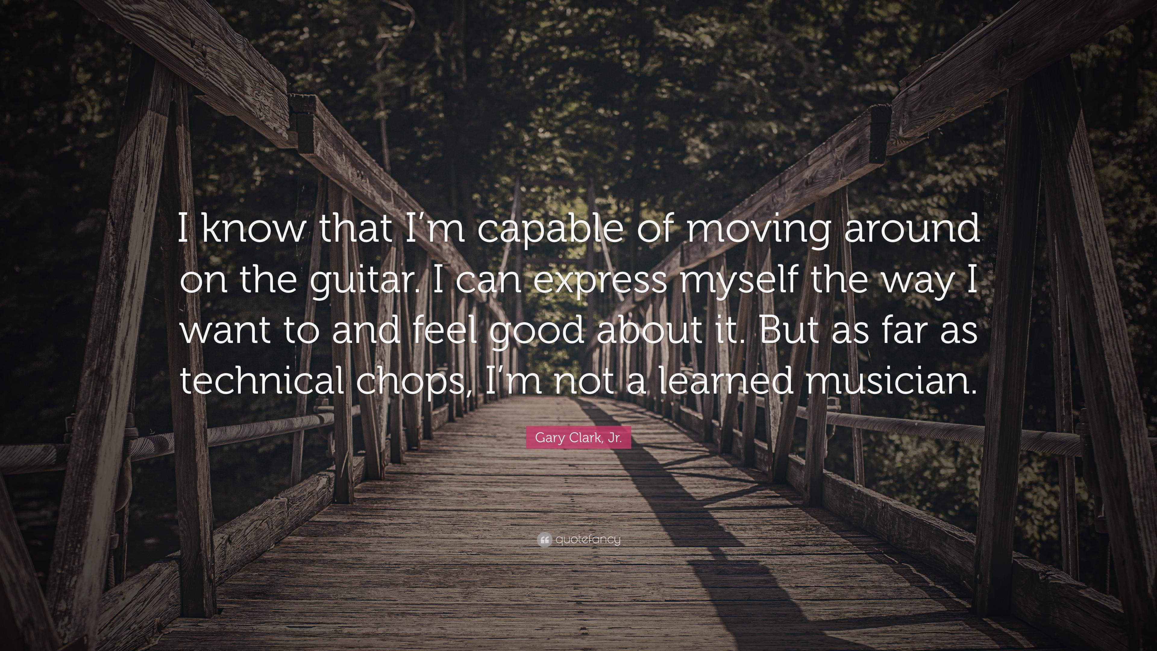 Gary Clark, Jr. Quote: “I know that I'm capable of moving around