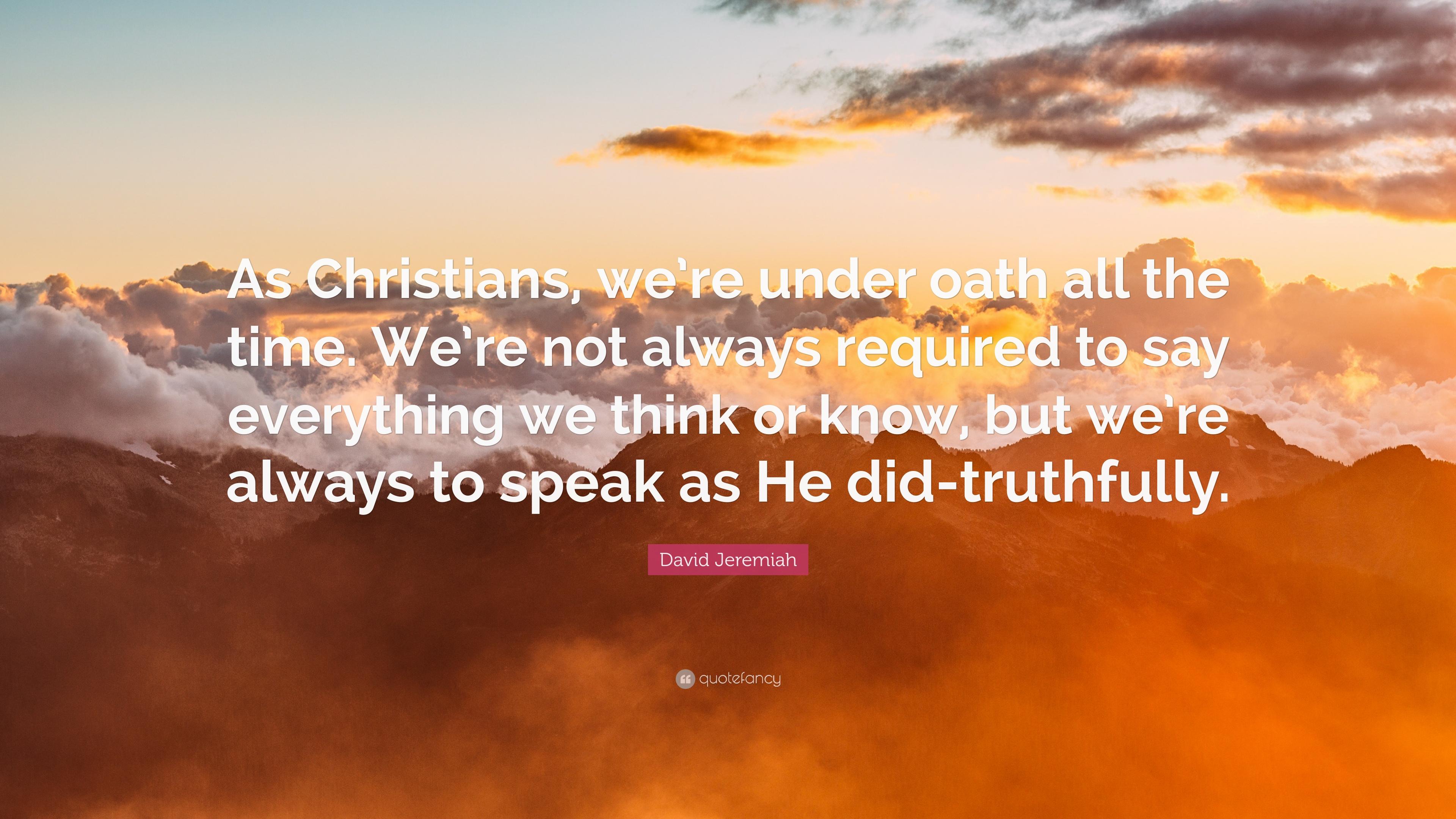 David Jeremiah Quote: “As Christians, we're under oath all the time