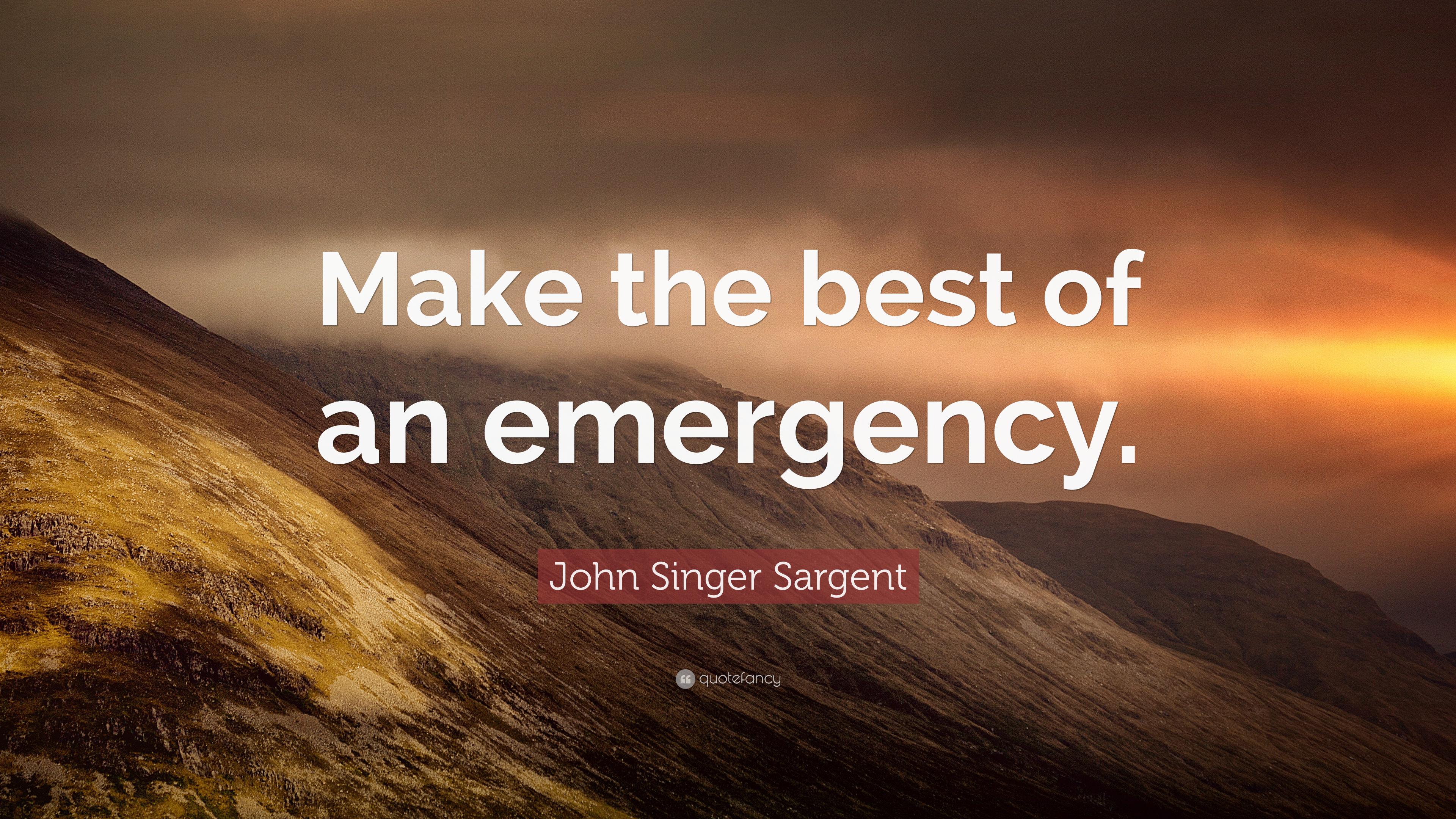John Singer Sargent Quote: “Make the best of an emergency.” 7