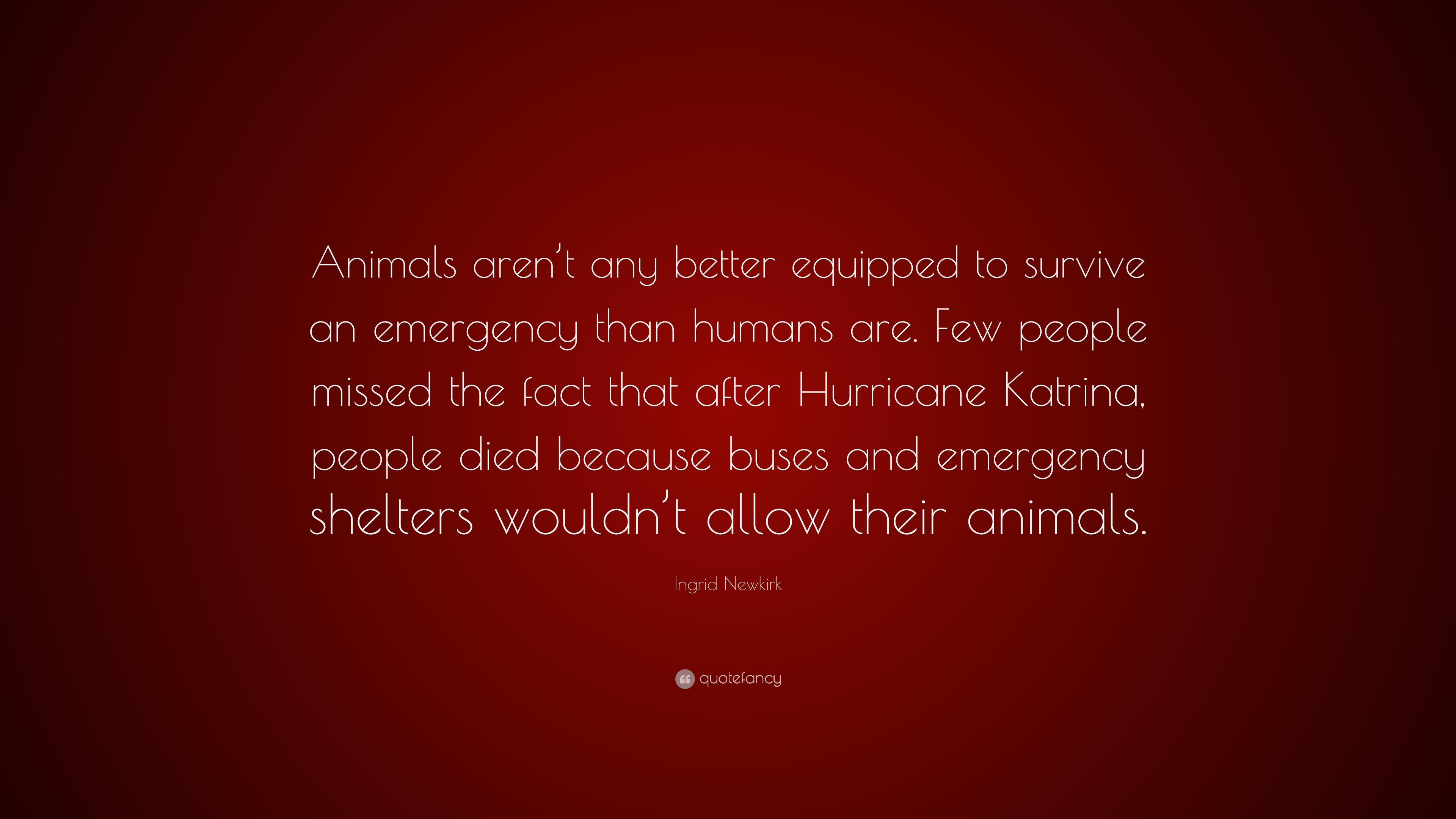 Ingrid Newkirk Quote: “Animals aren't any better equipped to survive