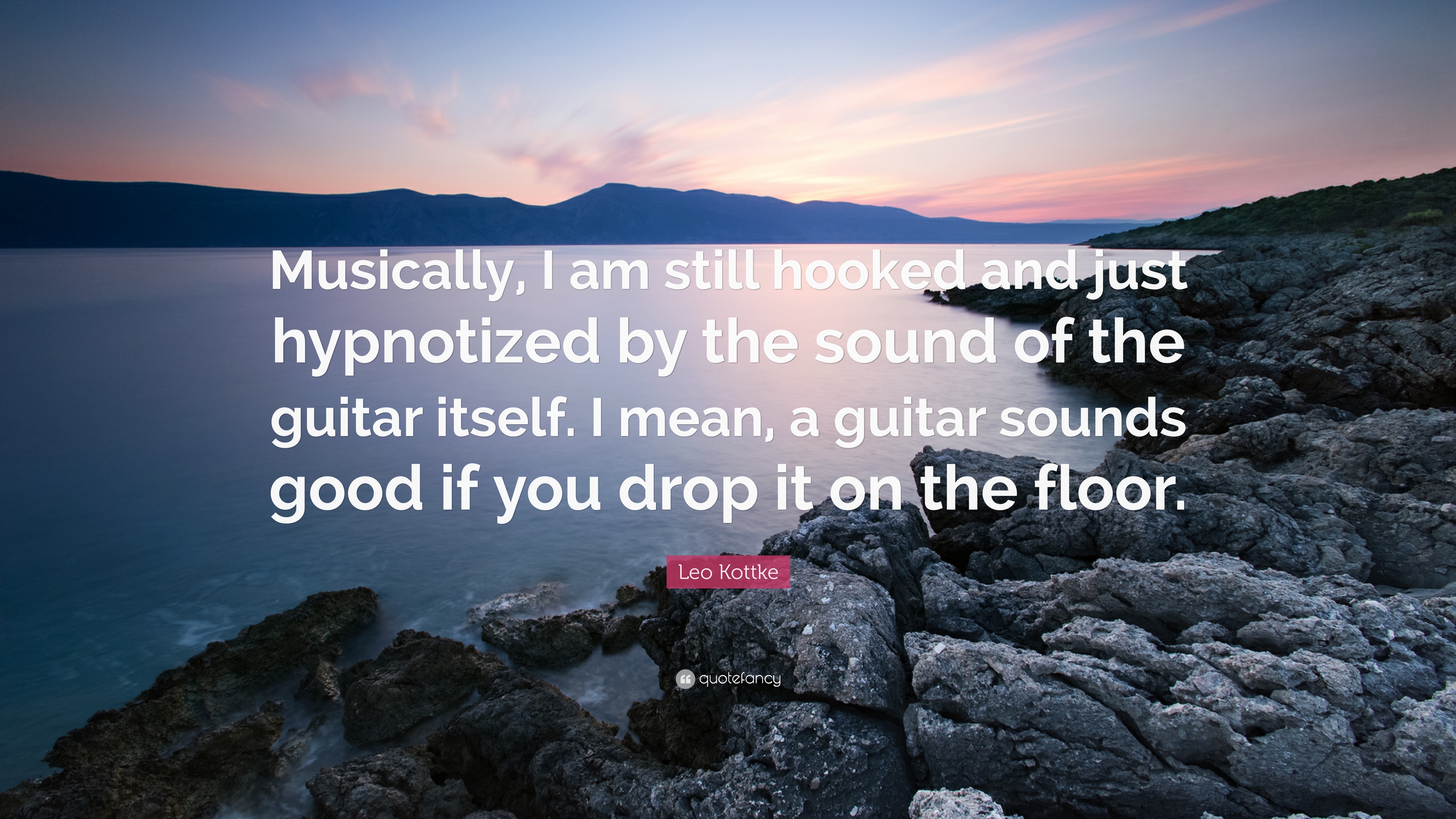 Leo Kottke Quote: “Musically, I am still hooked and just hypnotized