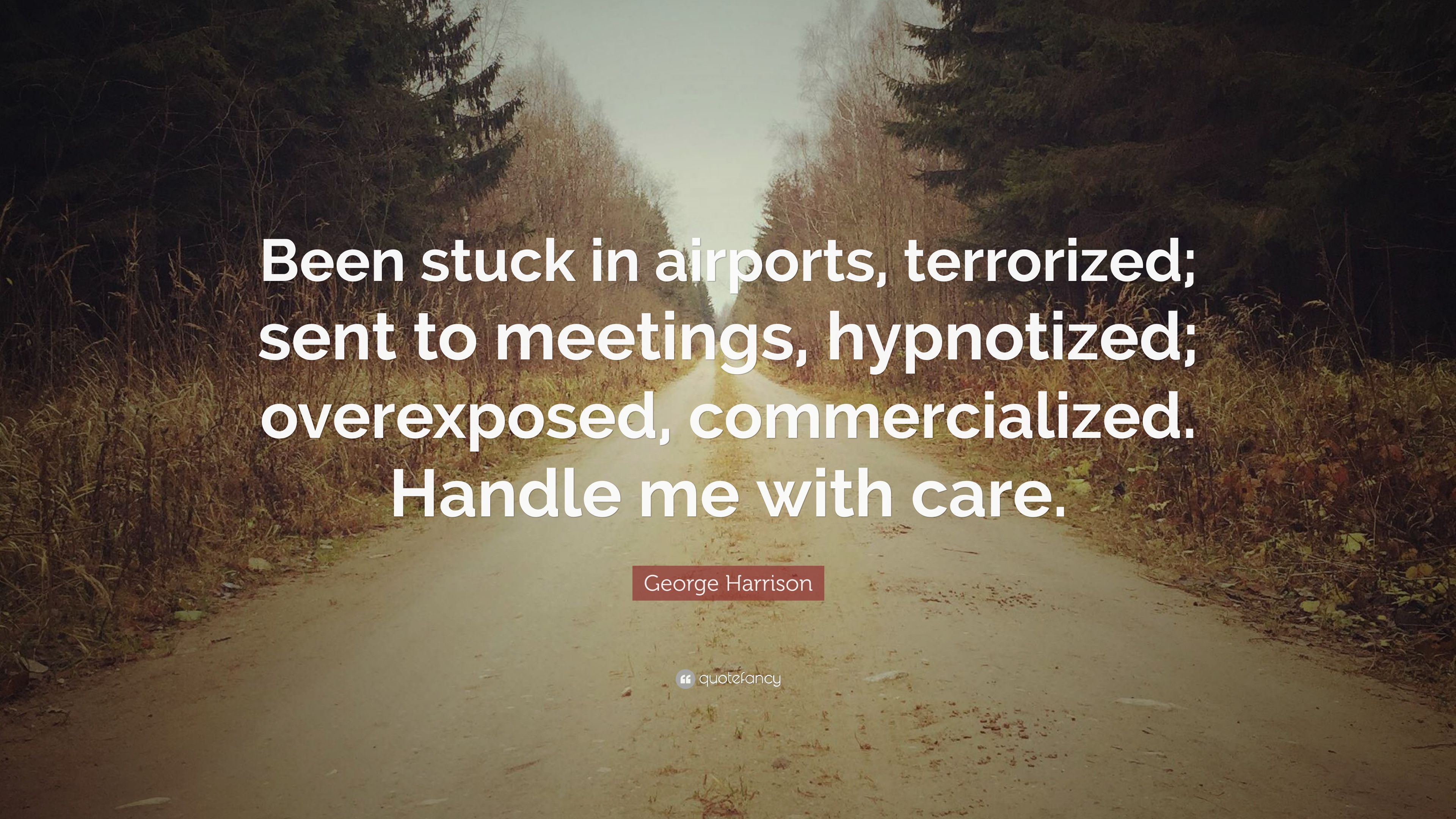 George Harrison Quote: “Been stuck in airports, terrorized; sent to