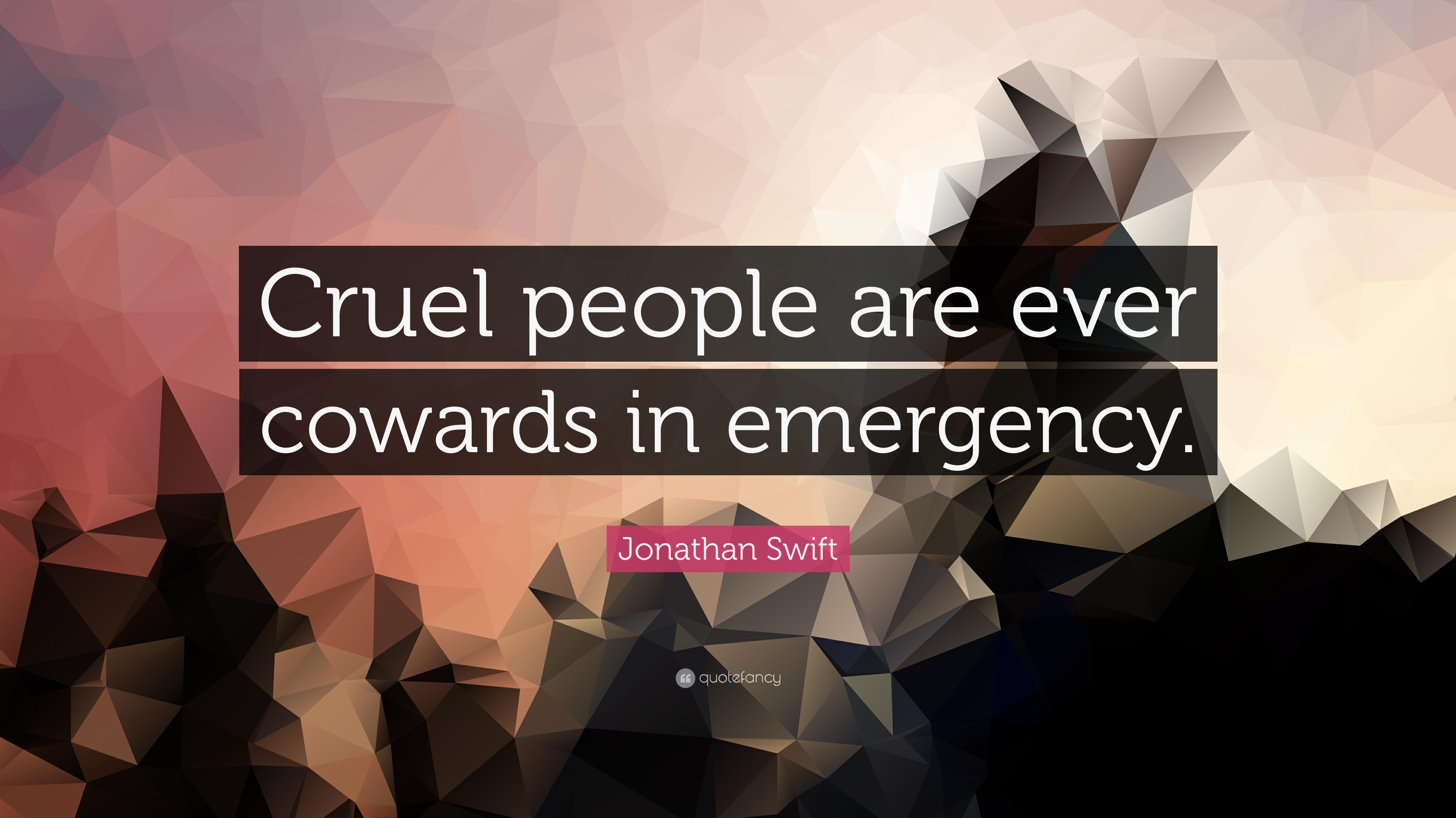 Jonathan Swift Quote: “Cruel people are ever cowards in emergency