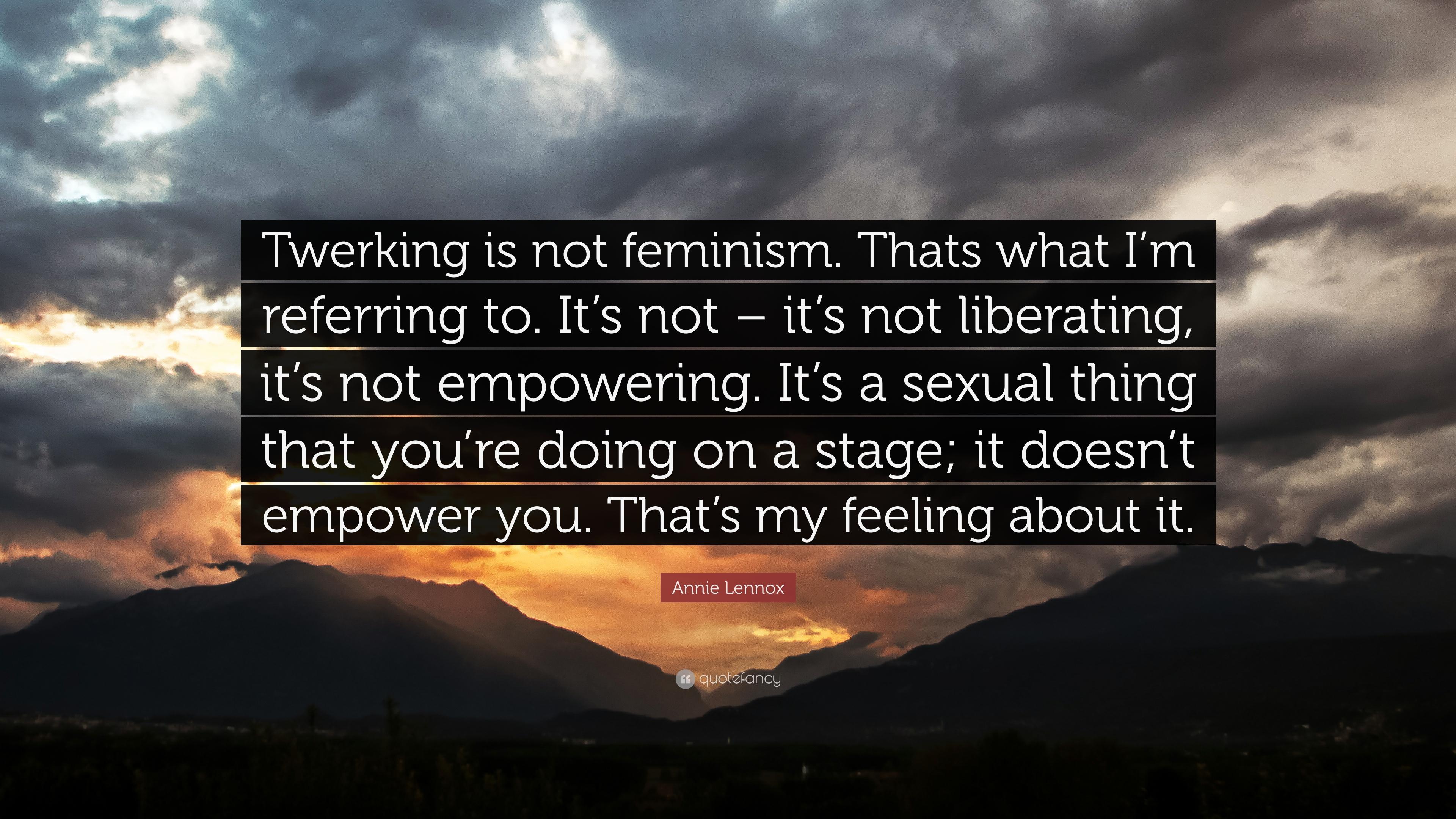 Annie Lennox Quote: “Twerking is not feminism. Thats what I'm